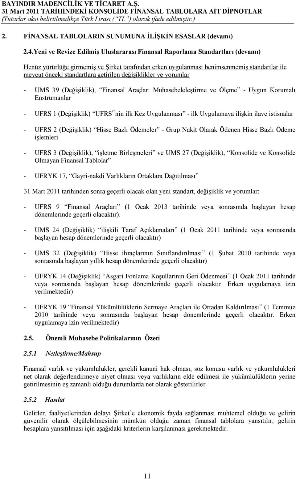 getirilen değişiklikler ve yorumlar - UMS 39 (Değişiklik), Finansal Araçlar: Muhasebeleleştirme ve Ölçme - Uygun Korumalı Enstrümanlar - UFRS 1 (Değişiklik) UFRS nin ilk Kez Uygulanması - ilk