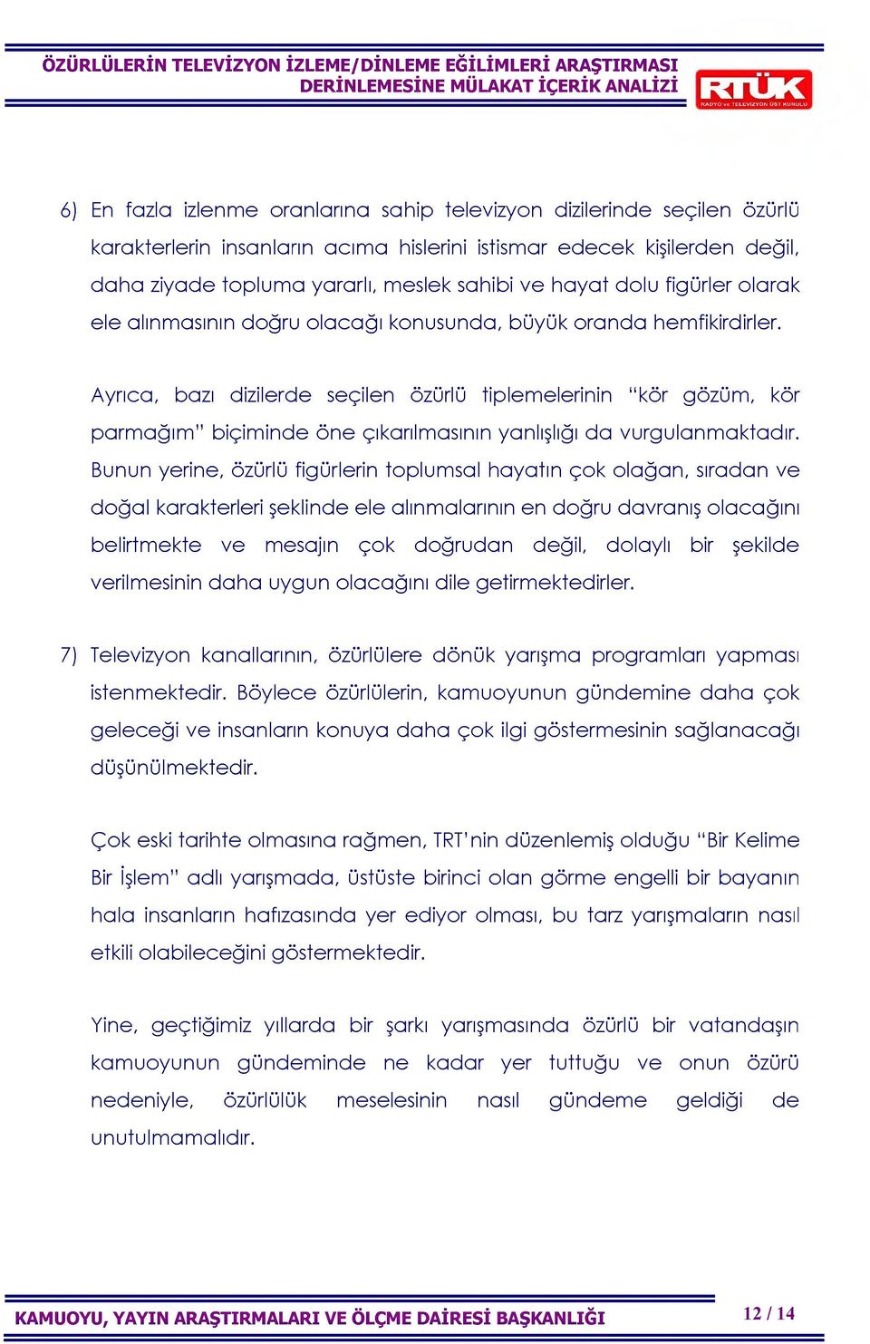 Ayrıca, bazı dizilerde seçilen özürlü tiplemelerinin kör gözüm, kör parm ağım biçiminde öne çıkarılmasının yanlışlığı da vurgulanmaktadır.