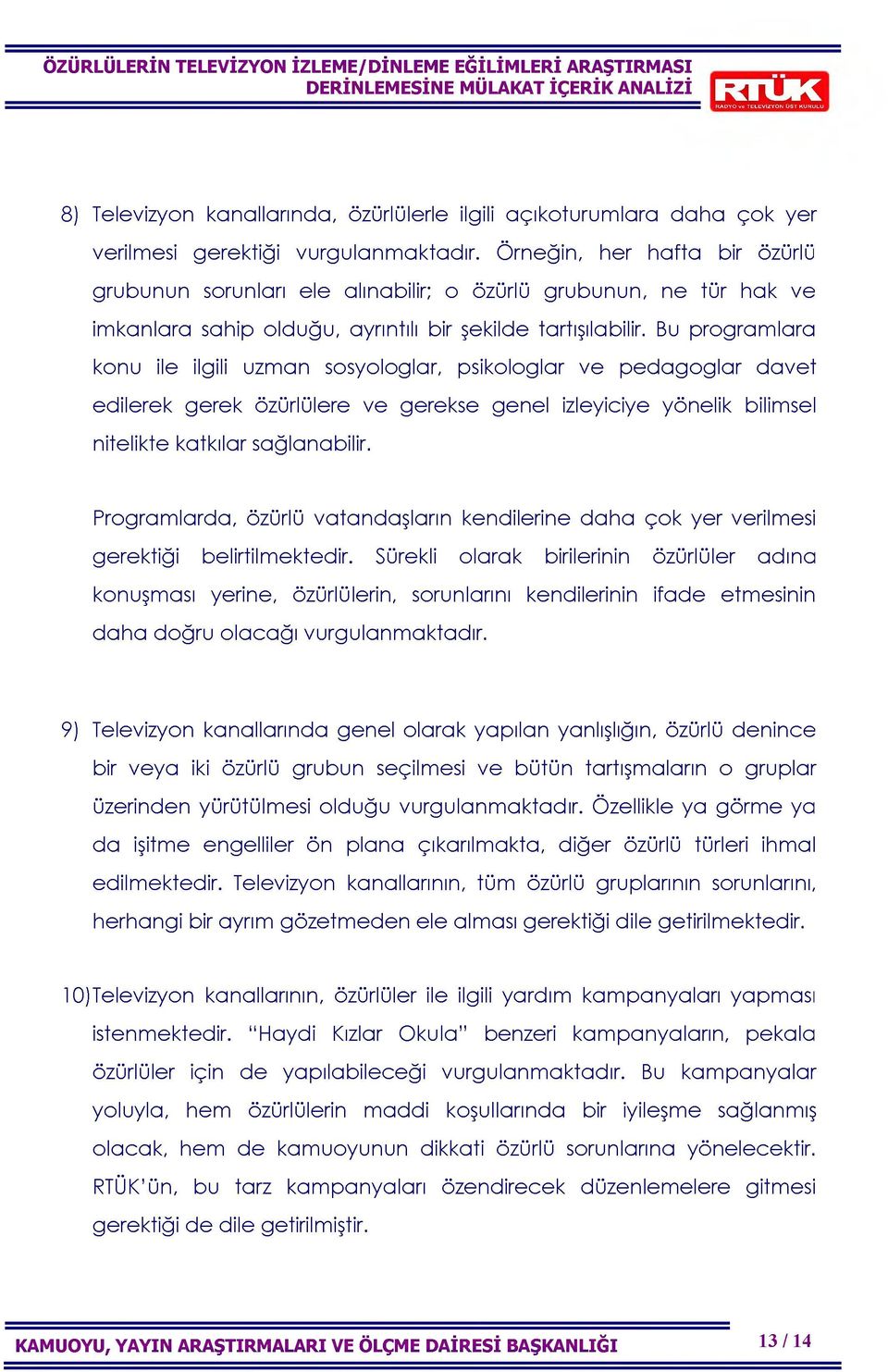 Bu programlara konu ile ilgili uzman sosyologlar, psikologlar ve pedagoglar davet edilerek gerek özürlülere ve gerekse genel izleyiciye yönelik bilimsel nitelikte katkılar sağlanabilir.