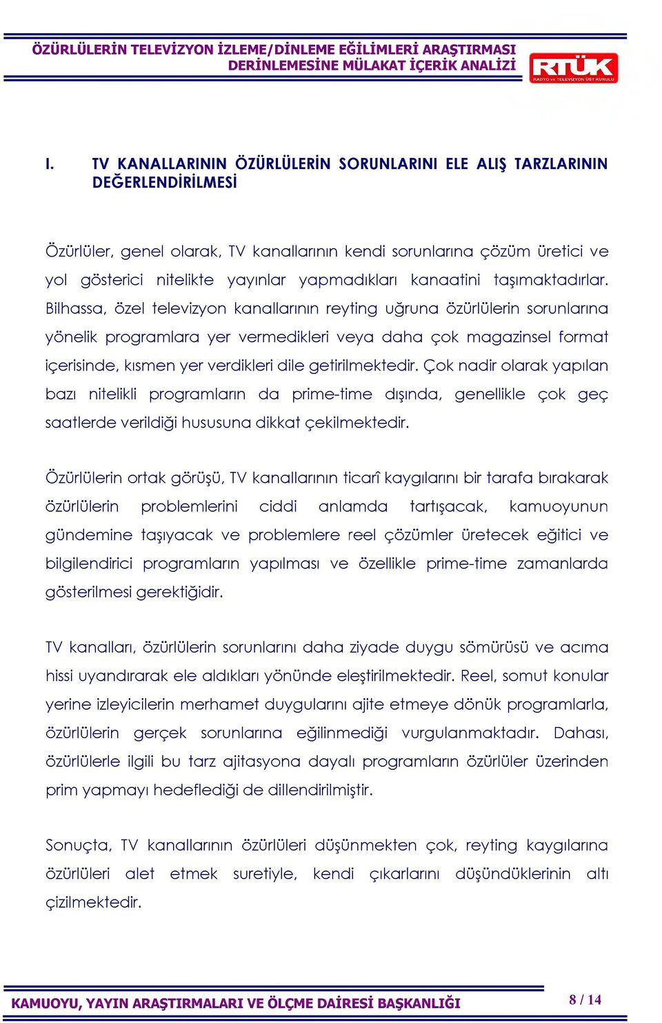 Bilhassa, özel televizyon kanallarının reyting uğruna özürlülerin sorunlarına yönelik programlara yer vermedikleri veya daha çok magazinsel format içerisinde, kısmen yer verdikleri dile