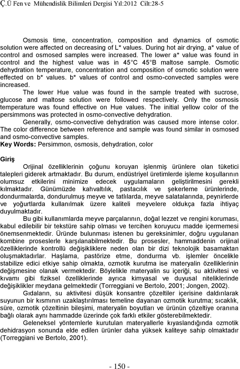 Osmotic dehydration temperature, concentration and composition of osmotic solution were effected on b* values. b* values of control and osmo-convected samples were increased.