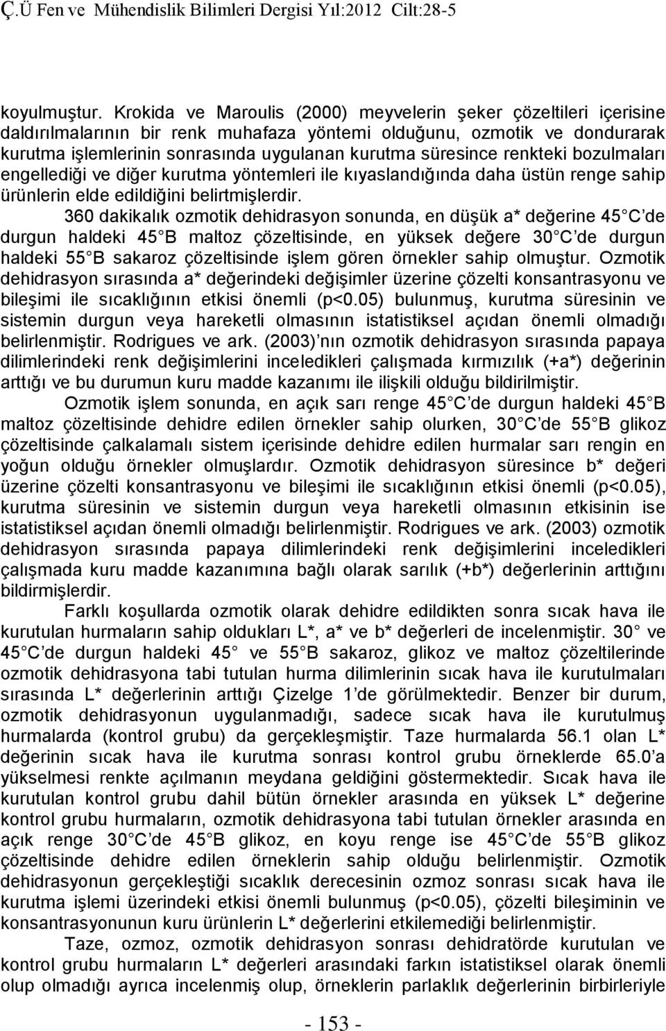 süresince renkteki bozulmaları engellediği ve diğer kurutma yöntemleri ile kıyaslandığında daha üstün renge sahip ürünlerin elde edildiğini belirtmişlerdir.