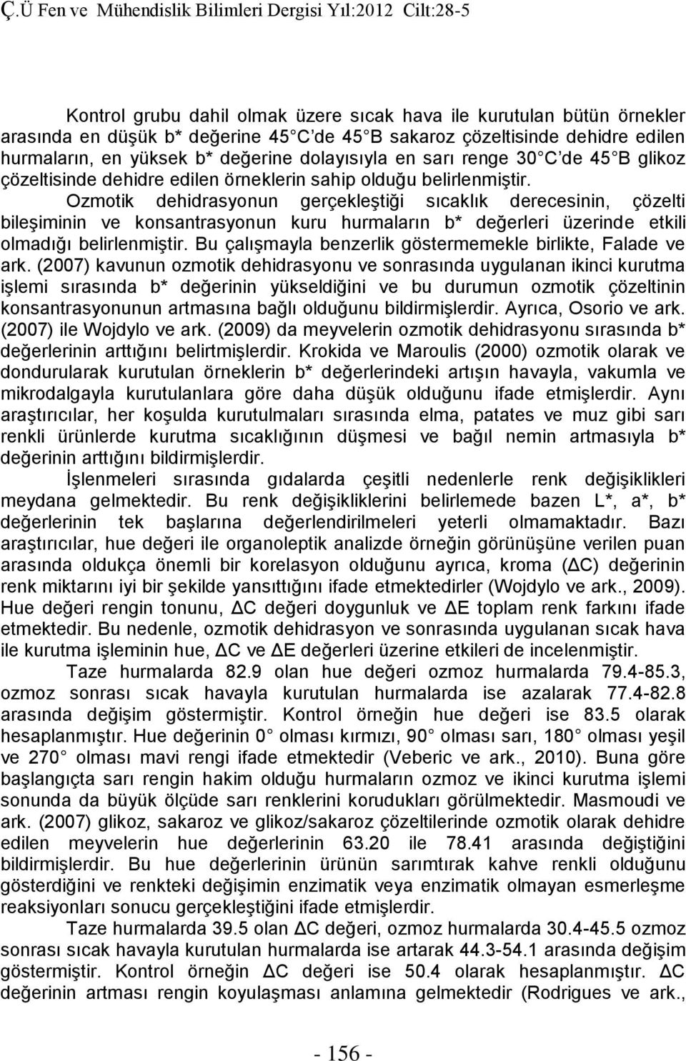 Ozmotik dehidrasyonun gerçekleştiği sıcaklık derecesinin, çözelti bileşiminin ve konsantrasyonun kuru hurmaların b* değerleri üzerinde etkili olmadığı belirlenmiştir.