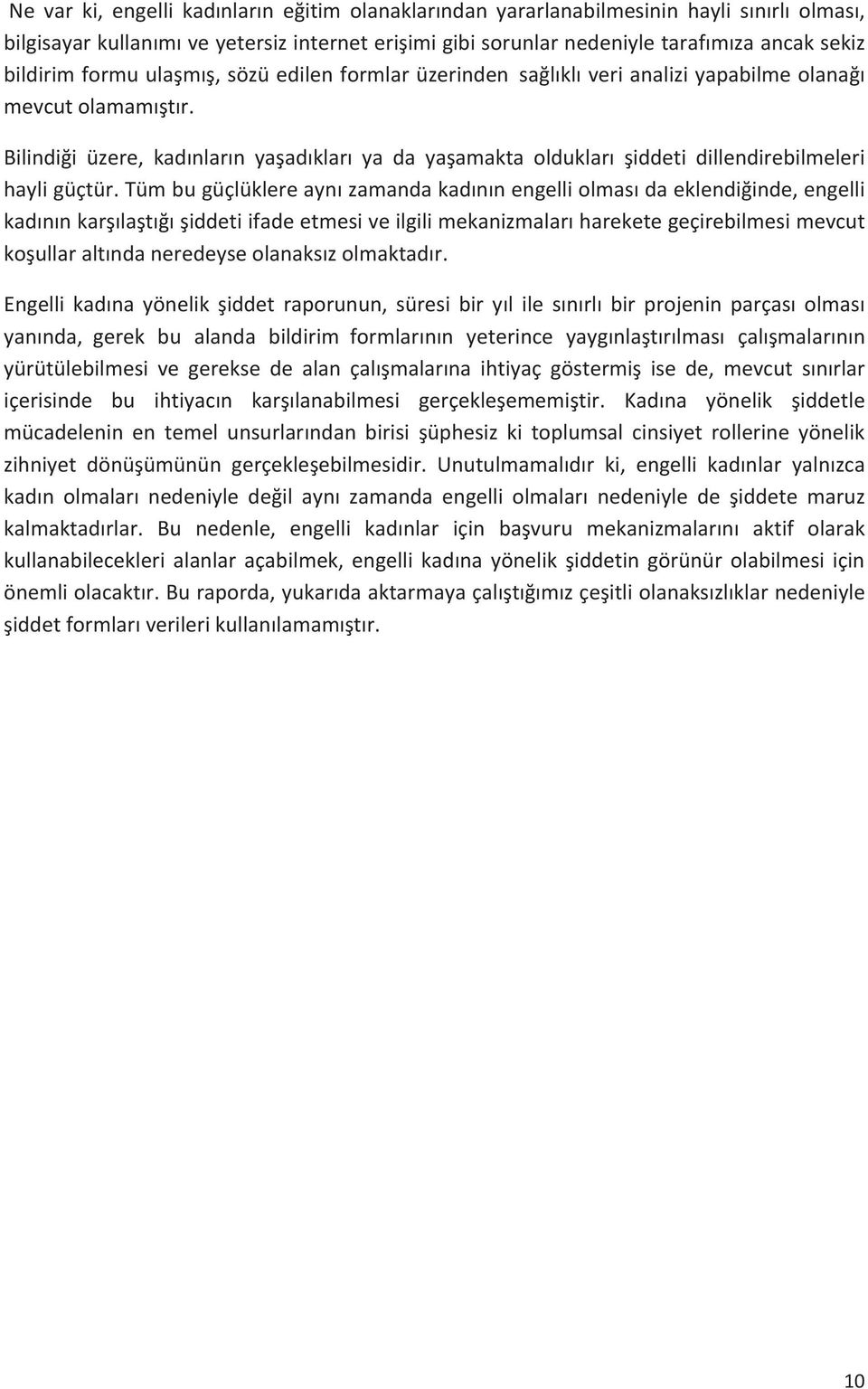 Tüm bu güçlüklere ayn zamanda kadnn engelli olmas da eklendiğinde, engelli kadnn karşlaştğ şiddeti ifade etmesi ve ilgili mekanizmalar harekete geçirebilmesi mevcut koşullar altnda neredeyse olanaksz