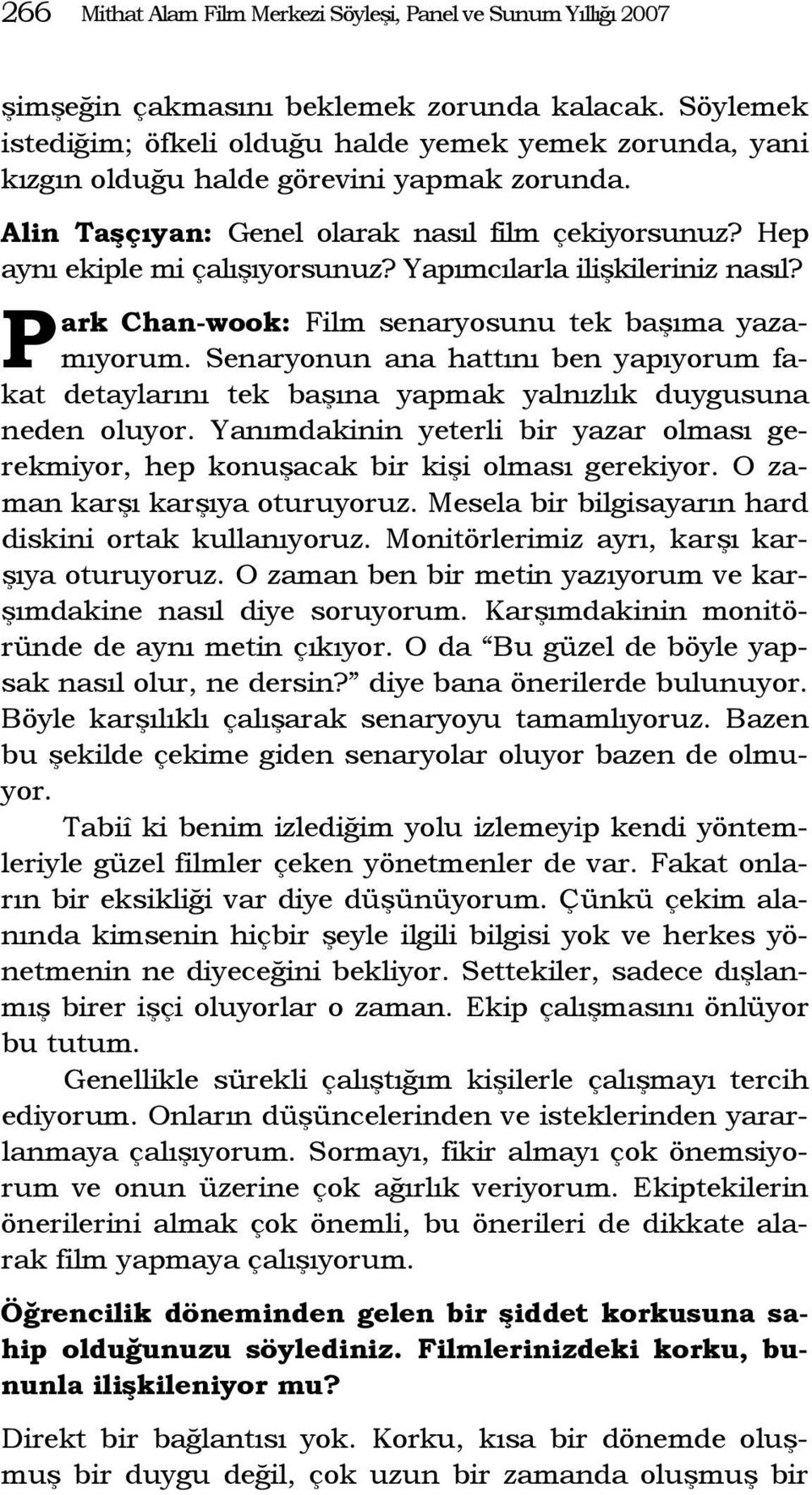 Yapımcılarla ilişkileriniz nasıl? P ark Chan-wook: Film senaryosunu tek başıma yazamıyorum. Senaryonun ana hattını ben yapıyorum fakat detaylarını tek başına yapmak yalnızlık duygusuna neden oluyor.