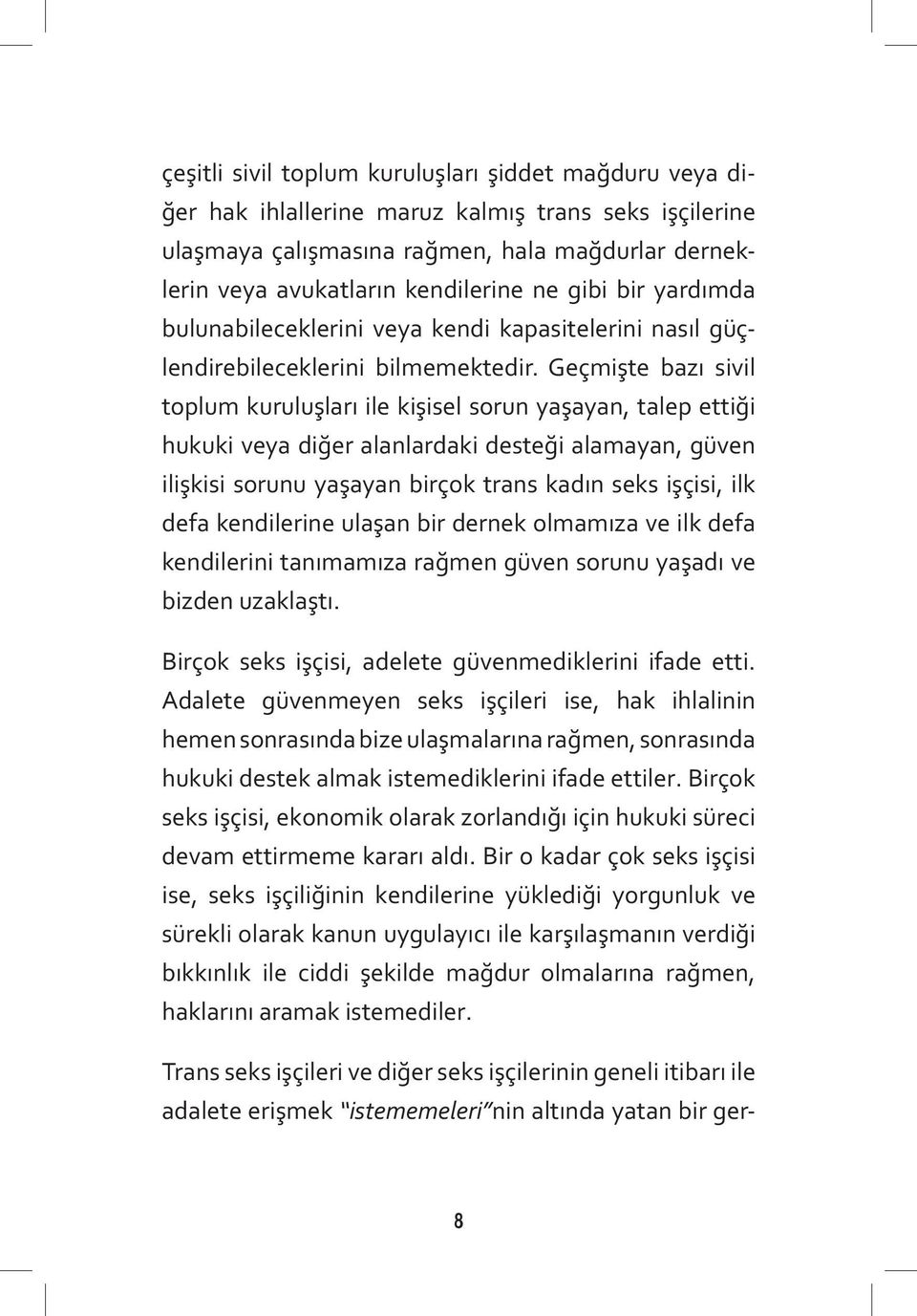 Geçmişte bazı sivil toplum kuruluşları ile kişisel sorun yaşayan, talep ettiği hukuki veya diğer alanlardaki desteği alamayan, güven ilişkisi sorunu yaşayan birçok trans kadın seks işçisi, ilk defa