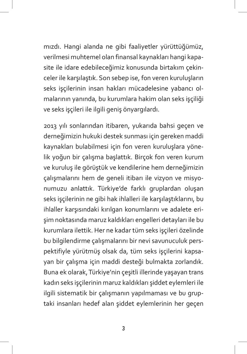 2013 yılı sonlarından itibaren, yukarıda bahsi geçen ve derneğimizin hukuki destek sunması için gereken maddi kaynakları bulabilmesi için fon veren kuruluşlara yönelik yoğun bir çalışma başlattık.