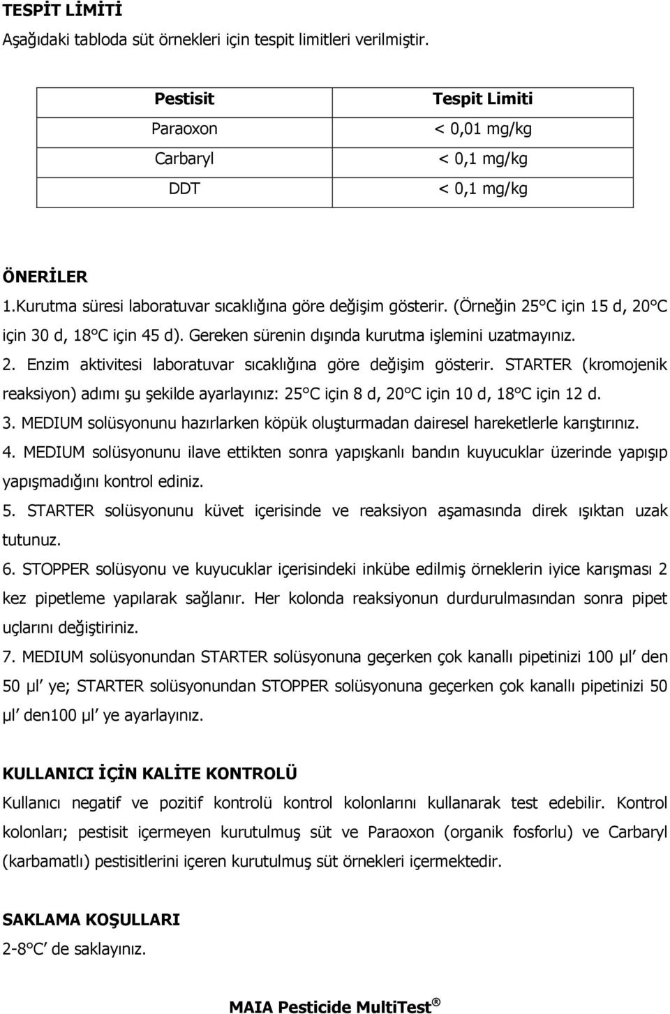 STARTER (kromojenik reaksiyon) adımı şu şekilde ayarlayınız: 25 C için 8 d, 20 C için 10 d, 18 C için 12 d. 3. MEDIUM solüsyonunu hazırlarken köpük oluşturmadan dairesel hareketlerle karıştırınız. 4.