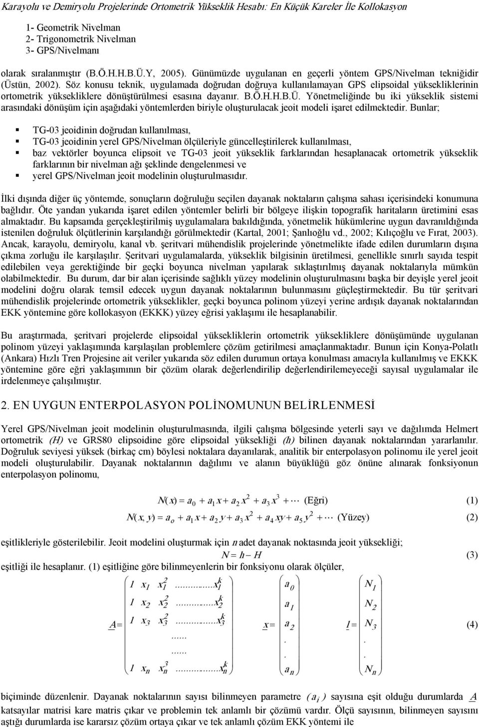 Söz konuu teknik, uygulamada doğrudan doğruya kullanılamayan GPS elipoidal yükekliklerinin ortometrik yükekliklere dönüştürülmei eaına dayanır. B.Ö.H.H.B.Ü.