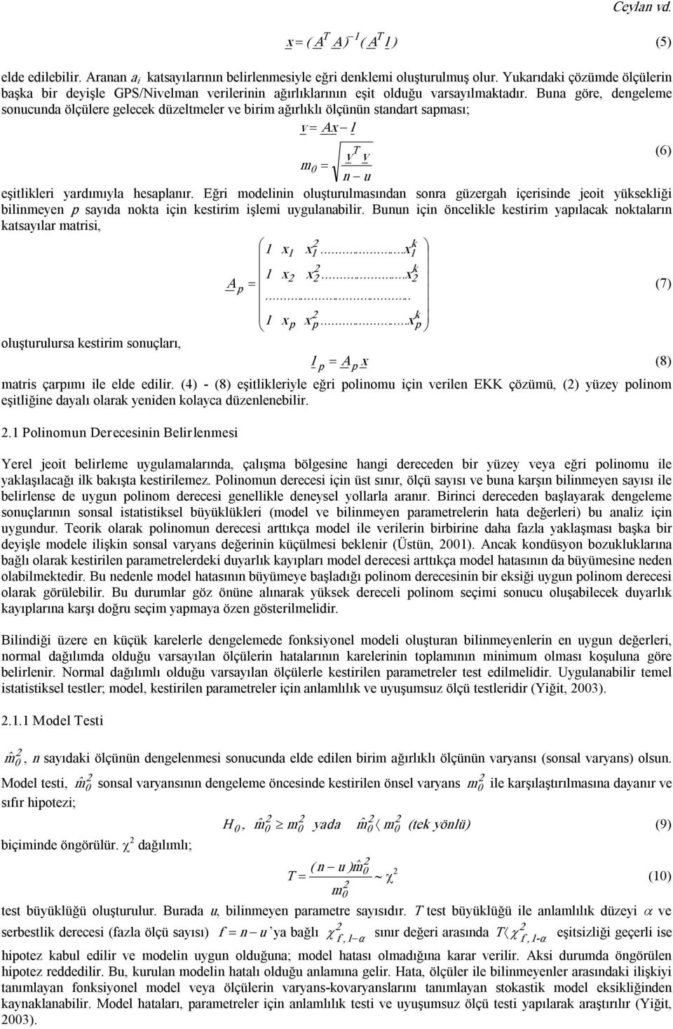 Buna göre, dengeleme onucunda ölçülere gelecek düzeltmeler ve birim ağırlıklı ölçünün tandart apmaı; v = A x l T v v (6 m 0 = n u eşitlikleri yardımıyla heaplanır.