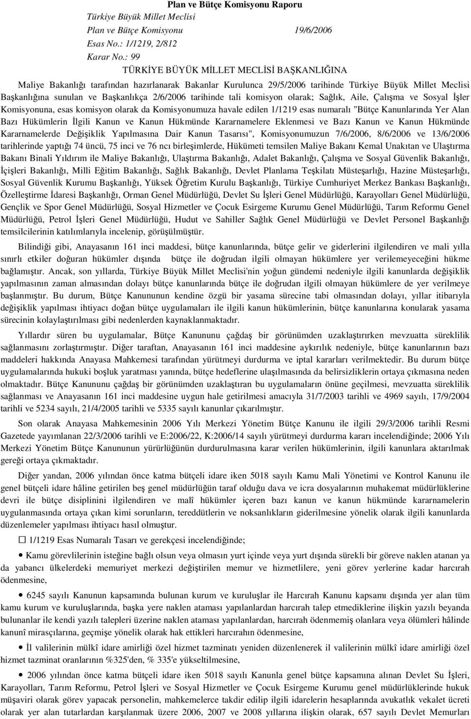 tarihinde tali komisyon olarak; Salık, Aile, Çalıma ve Sosyal ler Komisyonuna, esas komisyon olarak da Komisyonumuza havale edilen 1/1219 esas numaralı "Bütçe Kanunlarında Yer Alan Bazı Hükümlerin