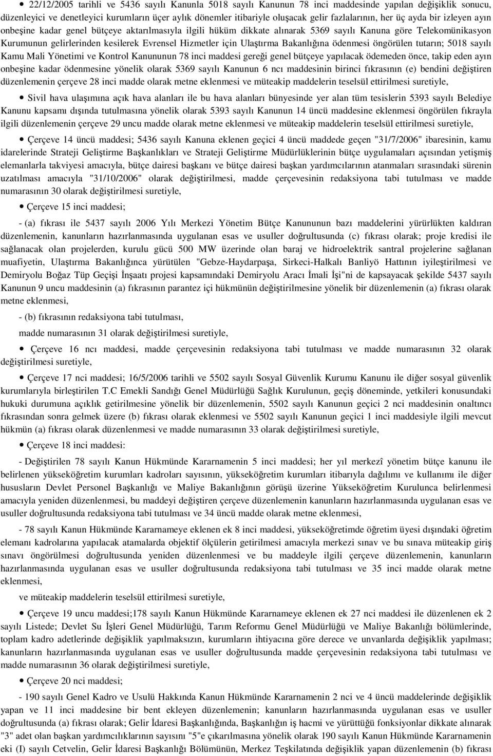 Hizmetler için Ulatırma Bakanlıına ödenmesi öngörülen tutarın; 5018 sayılı Kamu Mali Yönetimi ve Kontrol Kanununun 78 inci maddesi gerei genel bütçeye yapılacak ödemeden önce, takip eden ayın onbeine