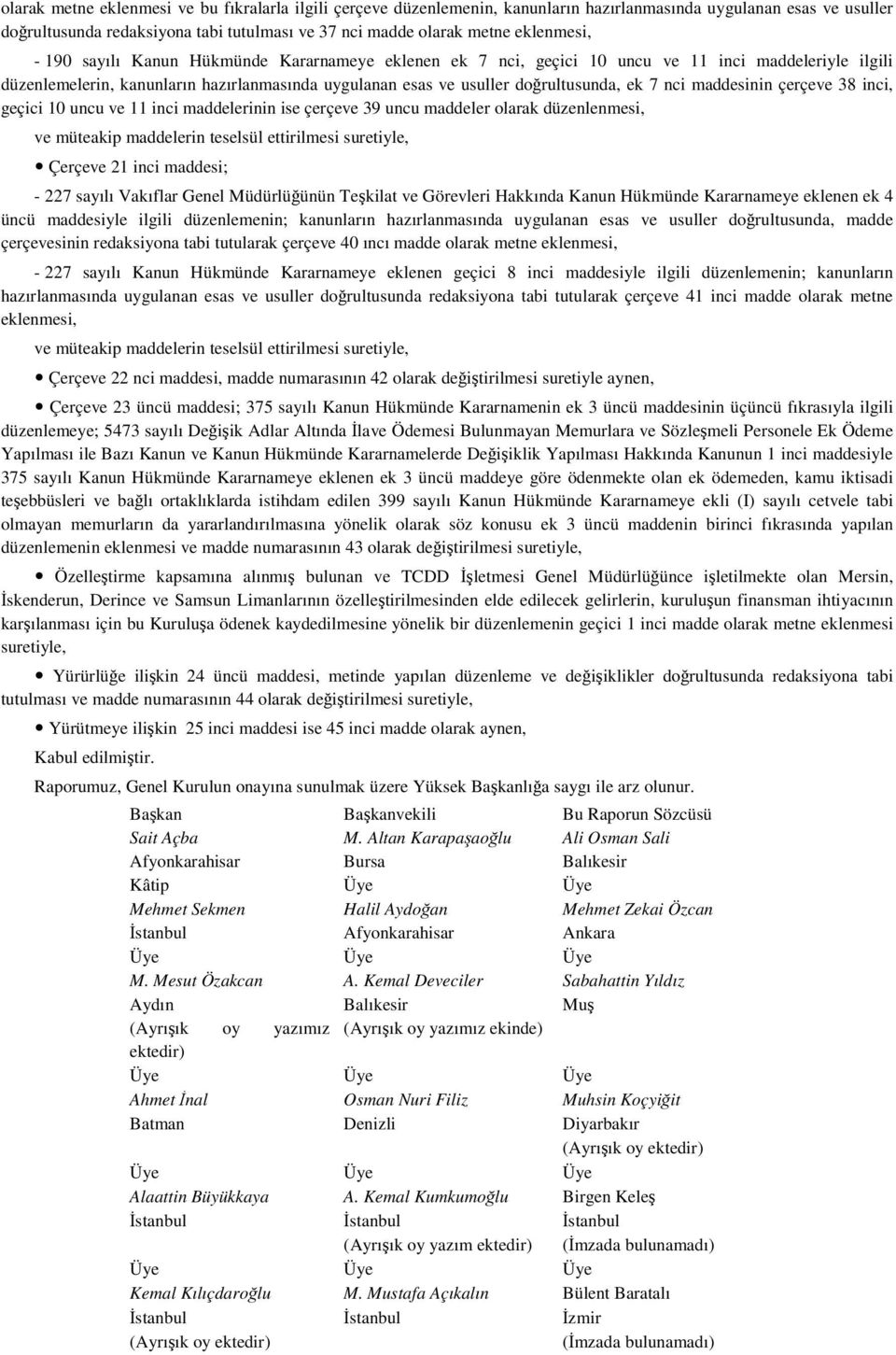 ek 7 nci maddesinin çerçeve 38 inci, geçici 10 uncu ve 11 inci maddelerinin ise çerçeve 39 uncu maddeler olarak düzenlenmesi, ve müteakip maddelerin teselsül ettirilmesi suretiyle, Çerçeve 21 inci