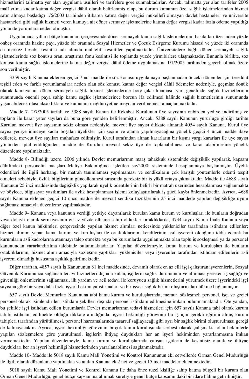 itibaren katma deer vergisi mükellefi olmayan devlet hastaneleri ve üniversite hastaneleri gibi salık hizmeti veren kamuya ait döner sermaye iletmelerine katma deer vergisi kadar fazla ödeme yapıldıı