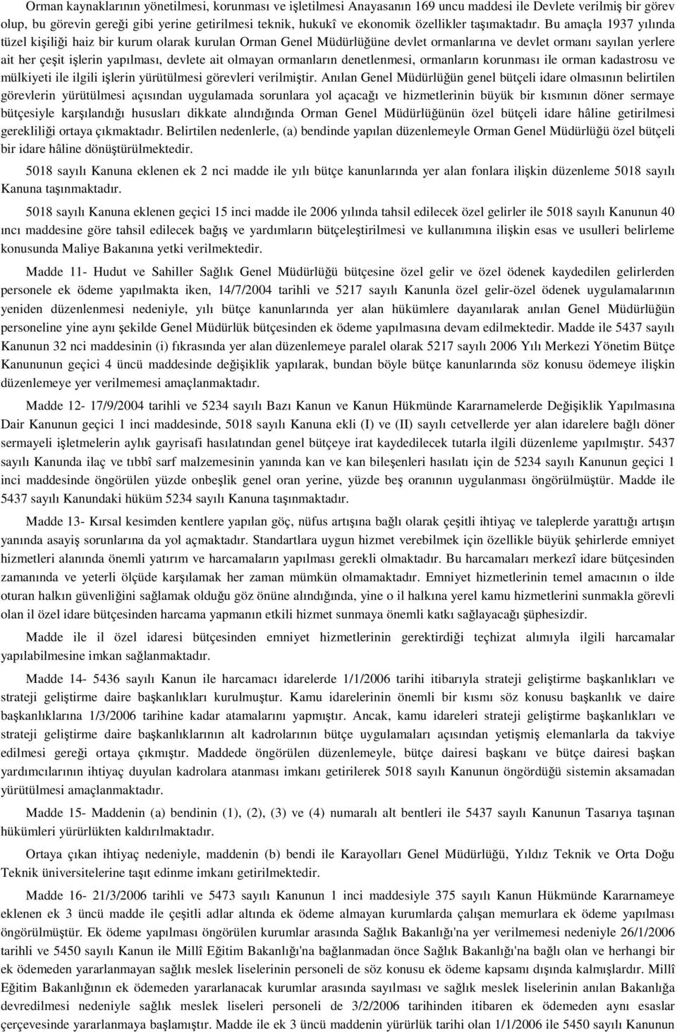 Bu amaçla 1937 yılında tüzel kiilii haiz bir kurum olarak kurulan Orman Genel Müdürlüüne devlet ormanlarına ve devlet ormanı sayılan yerlere ait her çeit ilerin yapılması, devlete ait olmayan