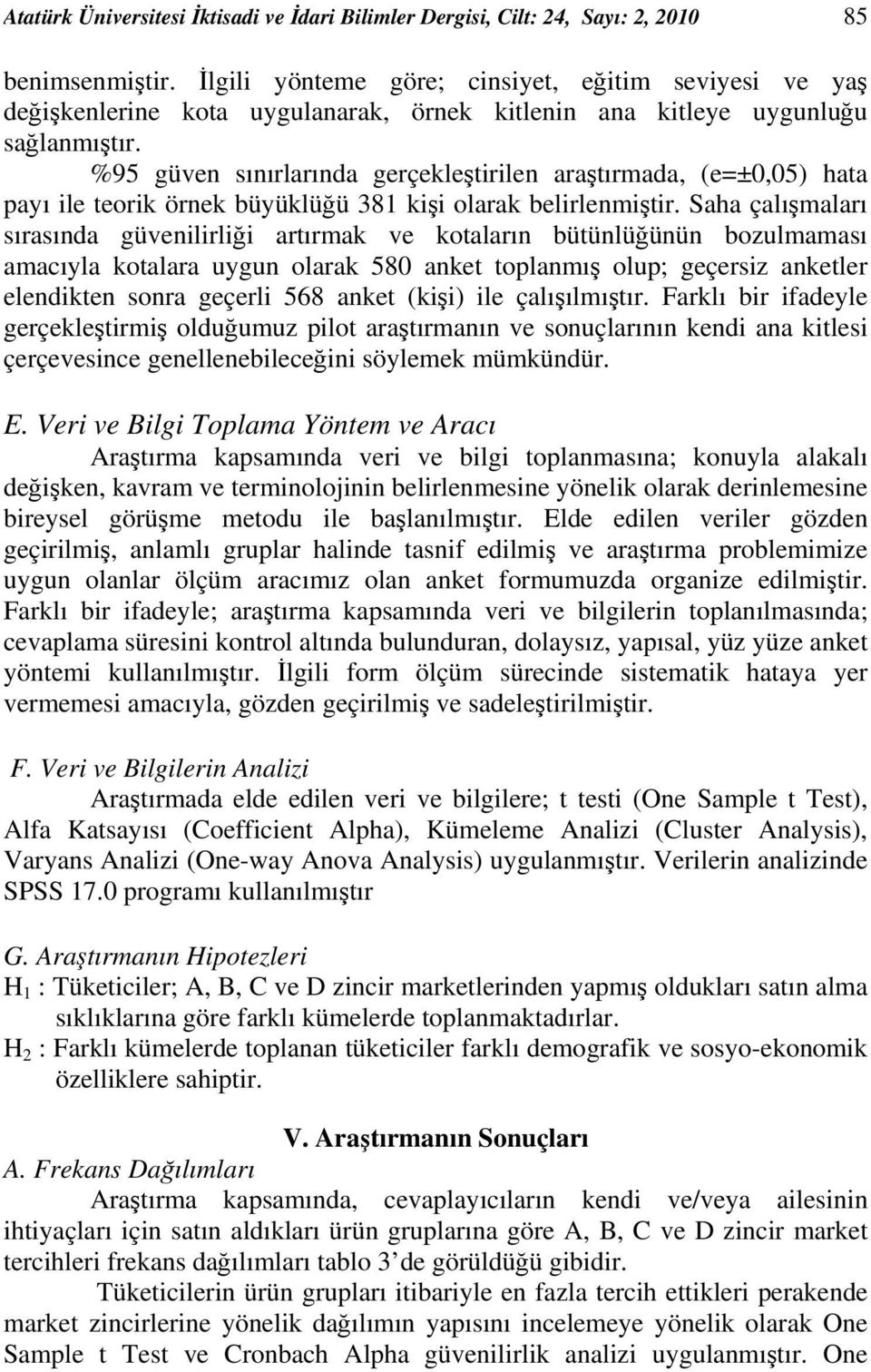 %95 güven sınırlarında gerçekleştirilen araştırmada, (e=±0,05) hata payı ile teorik örnek büyüklüğü 381 kişi olarak belirlenmiştir.