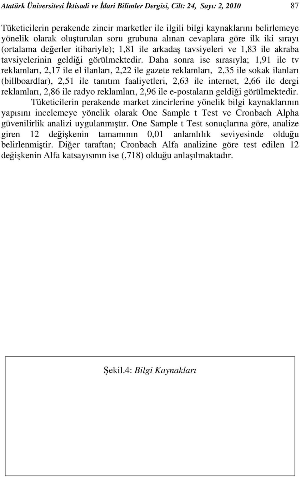 Daha sonra ise sırasıyla; 1,91 ile tv reklamları, 2,17 ile el ilanları, 2,22 ile gazete reklamları, 2,35 ile sokak ilanları (billboardlar), 2,51 ile tanıtım faaliyetleri, 2,63 ile internet, 2,66 ile