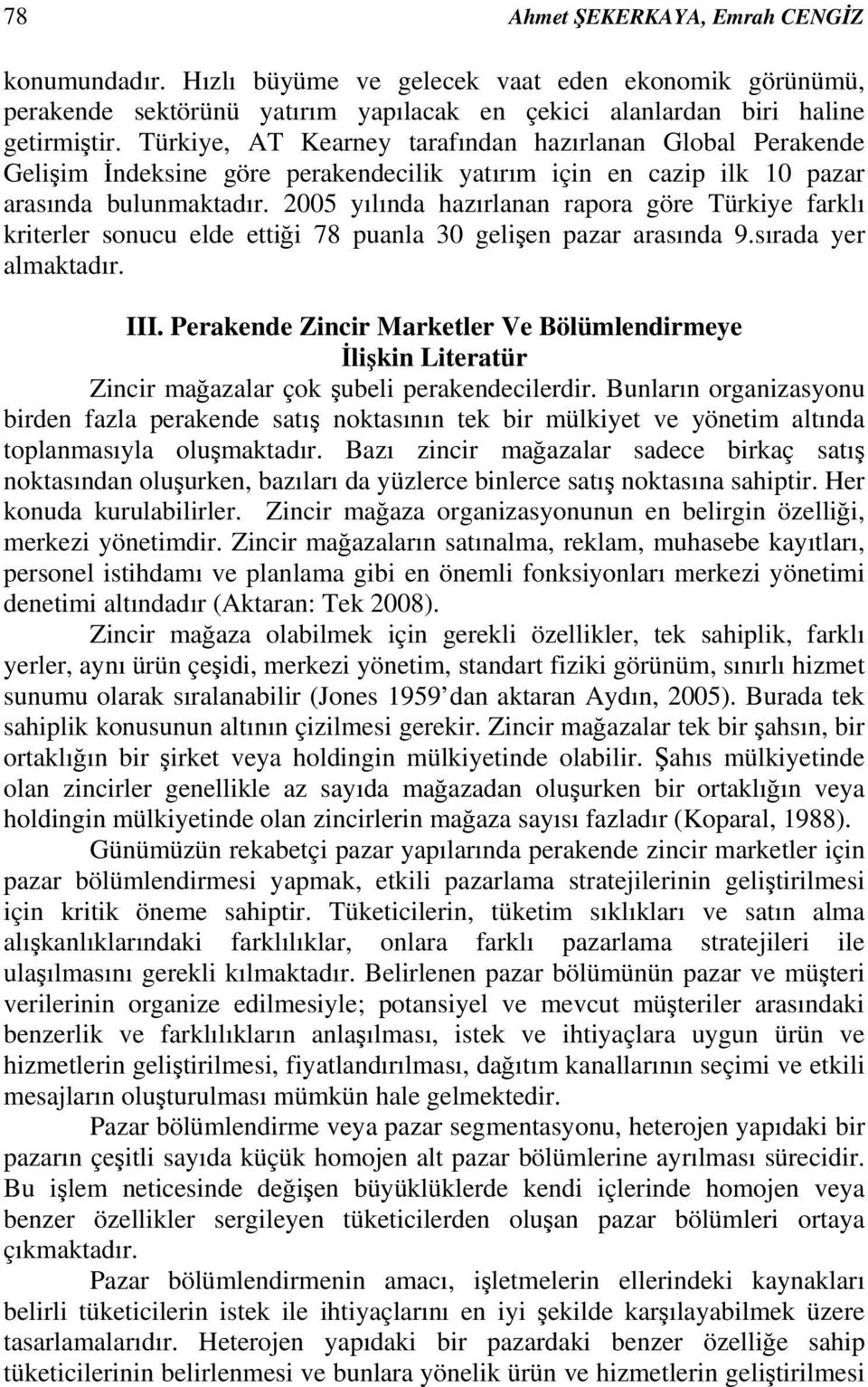 2005 yılında hazırlanan rapora göre Türkiye farklı kriterler sonucu elde ettiği 78 puanla 30 gelişen pazar arasında 9.sırada yer almaktadır. III.