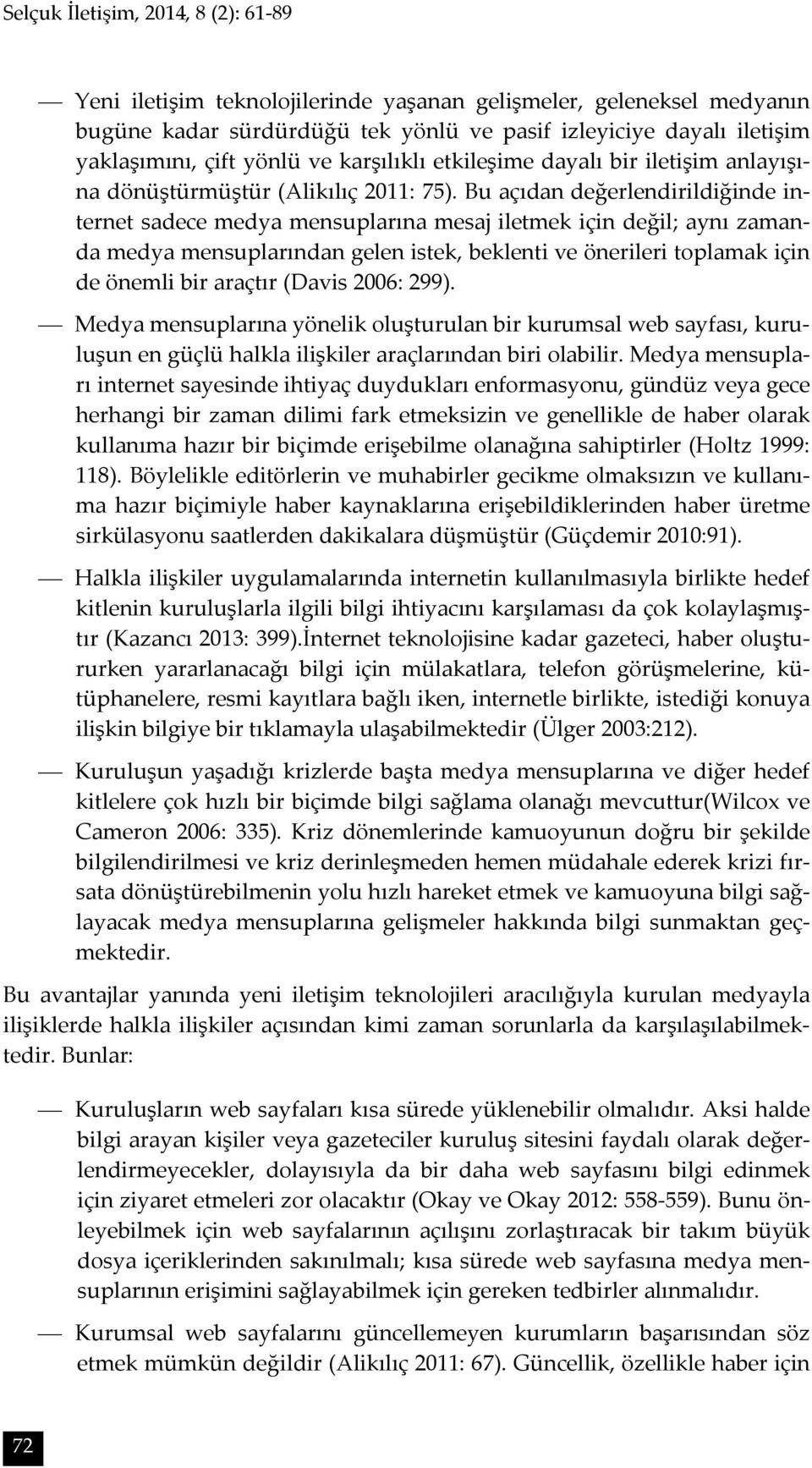 Bu açıdan değerlendirildiğinde internet sadece medya mensuplarına mesaj iletmek için değil; aynı zamanda medya mensuplarından gelen istek, beklenti ve önerileri toplamak için de önemli bir araçtır