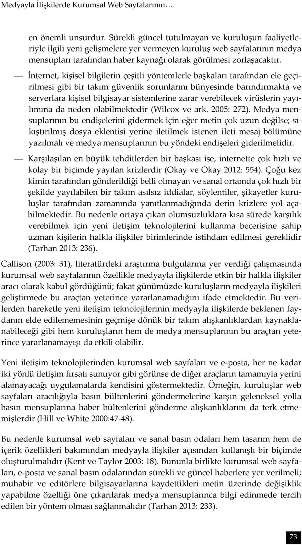 İnternet, kişisel bilgilerin çeşitli yöntemlerle başkaları tarafından ele geçirilmesi gibi bir takım güvenlik sorunlarını bünyesinde barındırmakta ve serverlara kişisel bilgisayar sistemlerine zarar