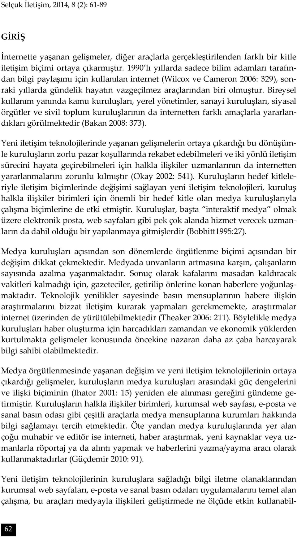 Bireysel kullanım yanında kamu kuruluşları, yerel yönetimler, sanayi kuruluşları, siyasal örgütler ve sivil toplum kuruluşlarının da internetten farklı amaçlarla yararlandıkları görülmektedir (Bakan