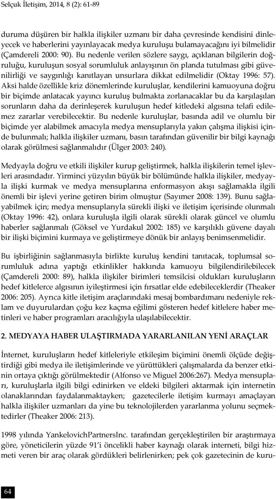 Bu nedenle verilen sözlere saygı, açıklanan bilgilerin doğruluğu, kuruluşun sosyal sorumluluk anlayışının ön planda tutulması gibi güvenilirliği ve saygınlığı kanıtlayan unsurlara dikkat edilmelidir