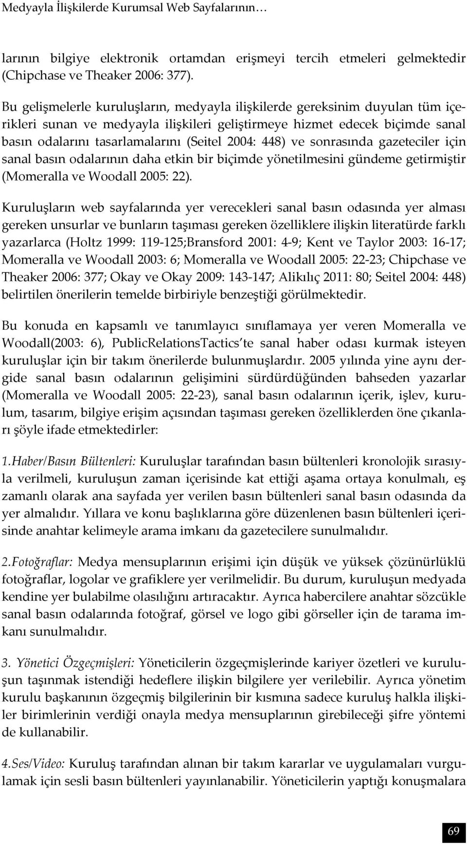 2004: 448) ve sonrasında gazeteciler için sanal basın odalarının daha etkin bir biçimde yönetilmesini gündeme getirmiştir (Momeralla ve Woodall 2005: 22).