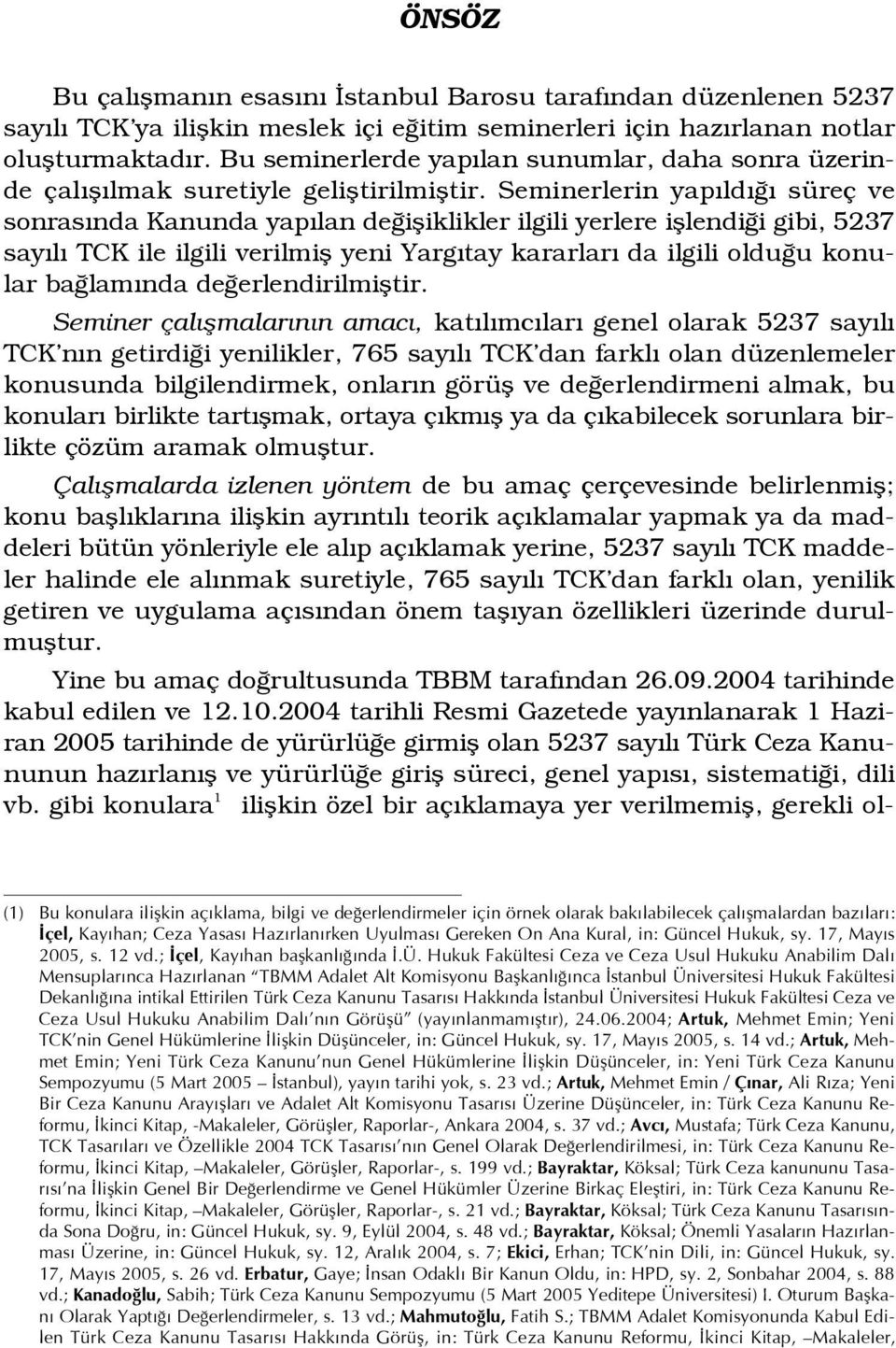 Seminerlerin yap ld süreç ve sonras nda Kanunda yap lan de ifliklikler ilgili yerlere ifllendi i gibi, 5237 say l TCK ile ilgili verilmifl yeni Yarg tay kararlar da ilgili oldu u konular ba lam nda