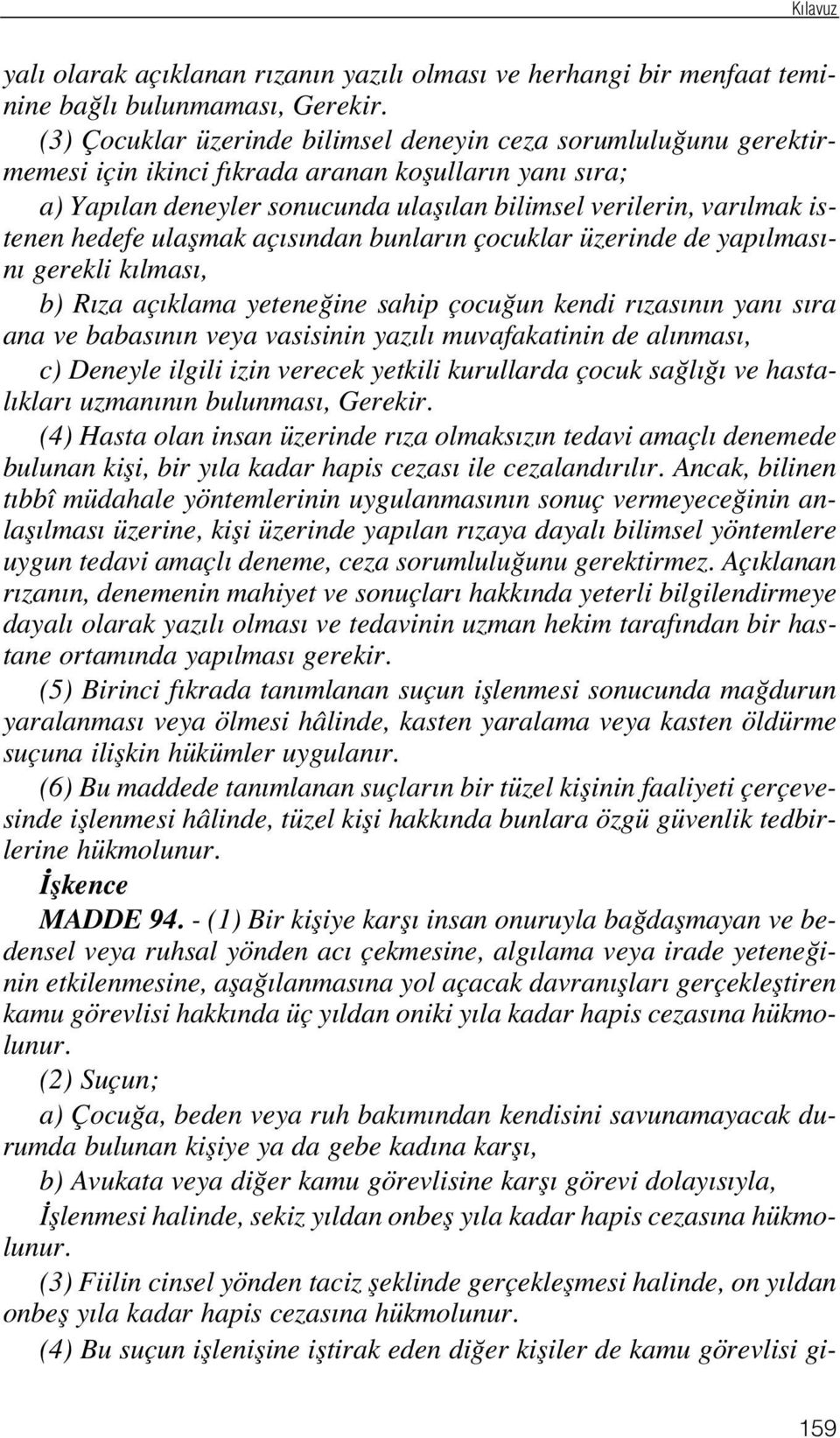 hedefe ulaflmak aç s ndan bunlar n çocuklar üzerinde de yap lmas - n gerekli k lmas, b) R za aç klama yetene ine sahip çocu un kendi r zas n n yan s ra ana ve babas n n veya vasisinin yaz l