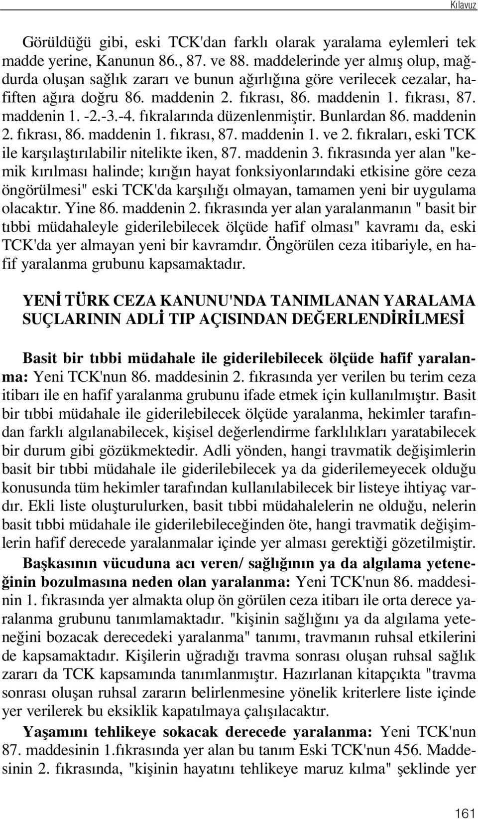 f kralar nda düzenlenmifltir. Bunlardan 86. maddenin 2. f kras, 86. maddenin 1. f kras, 87. maddenin 1. ve 2. f kralar, eski TCK ile karfl laflt r labilir nitelikte iken, 87. maddenin 3.