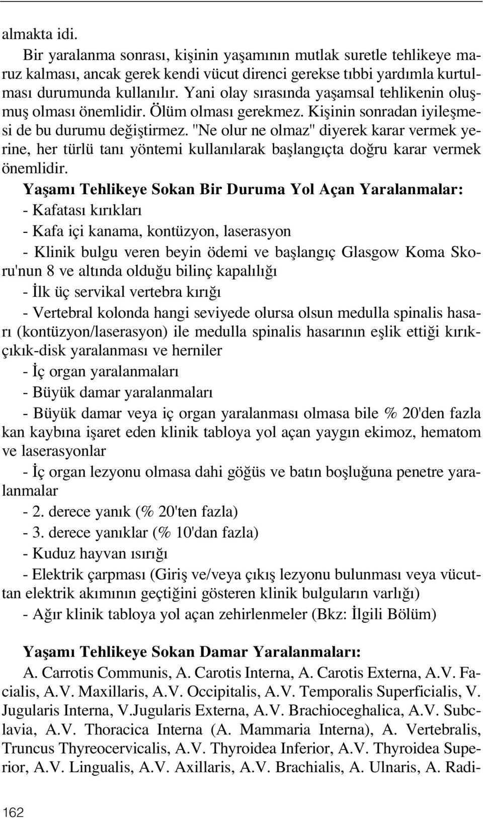 ''Ne olur ne olmaz'' diyerek karar vermek yerine, her türlü tan yöntemi kullan larak bafllang çta do ru karar vermek önemlidir.