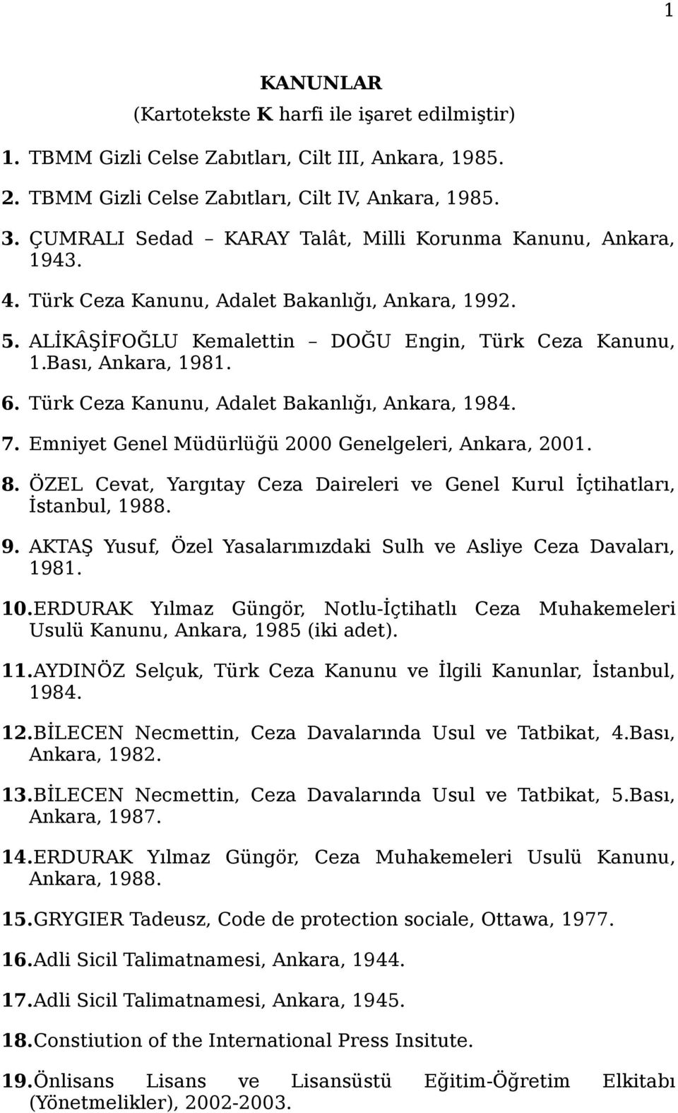 Türk Ceza Kanunu, Adalet Bakanlığı, Ankara, 1984. 7. Emniyet Genel Müdürlüğü 2000 Genelgeleri, Ankara, 2001. 8. ÖZEL Cevat, Yargıtay Ceza Daireleri ve Genel Kurul İçtihatları, İstanbul, 1988. 9.