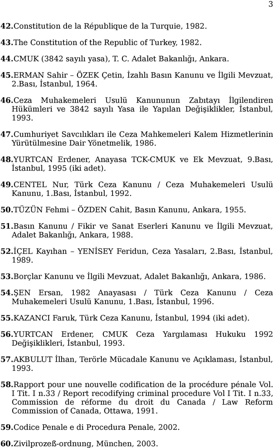 Ceza Muhakemeleri Usulü Kanununun Zabıtayı İlgilendiren Hükümleri ve 3842 sayılı Yasa ile Yapılan Değişiklikler, İstanbul, 1993. 47.