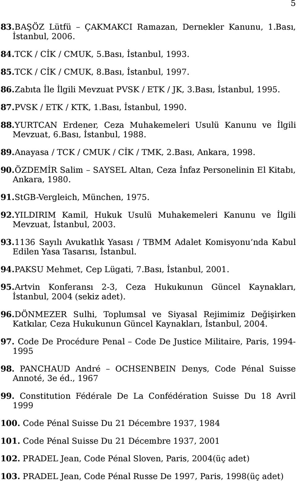 Bası, İstanbul, 1988. 89.Anayasa / TCK / CMUK / CİK / TMK, 2.Bası, Ankara, 1998. 90.ÖZDEMİR Salim SAYSEL Altan, Ceza İnfaz Personelinin El Kitabı, Ankara, 1980. 91.StGB-Vergleich, München, 1975. 92.