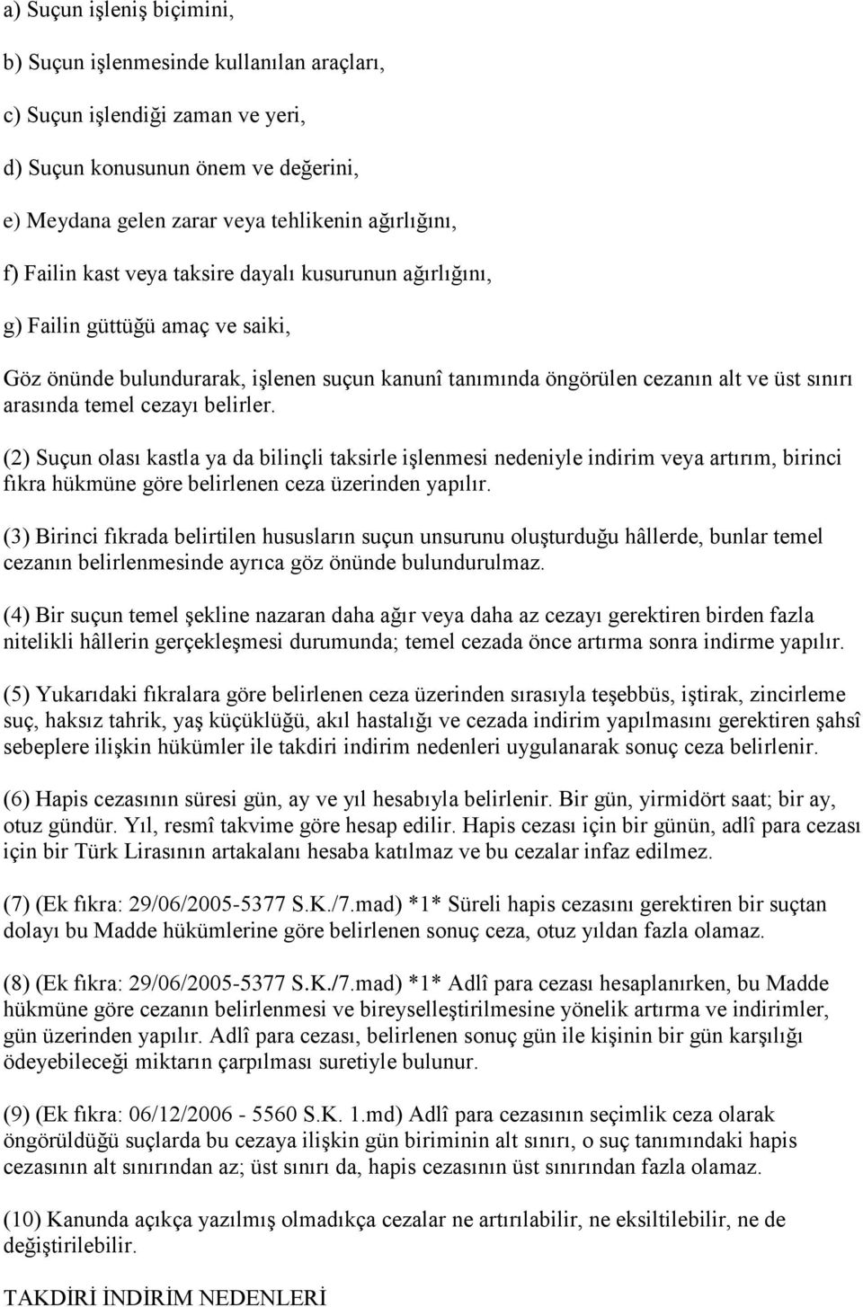 cezayı belirler. (2) Suçun olası kastla ya da bilinçli taksirle iģlenmesi nedeniyle indirim veya artırım, birinci fıkra hükmüne göre belirlenen ceza üzerinden yapılır.