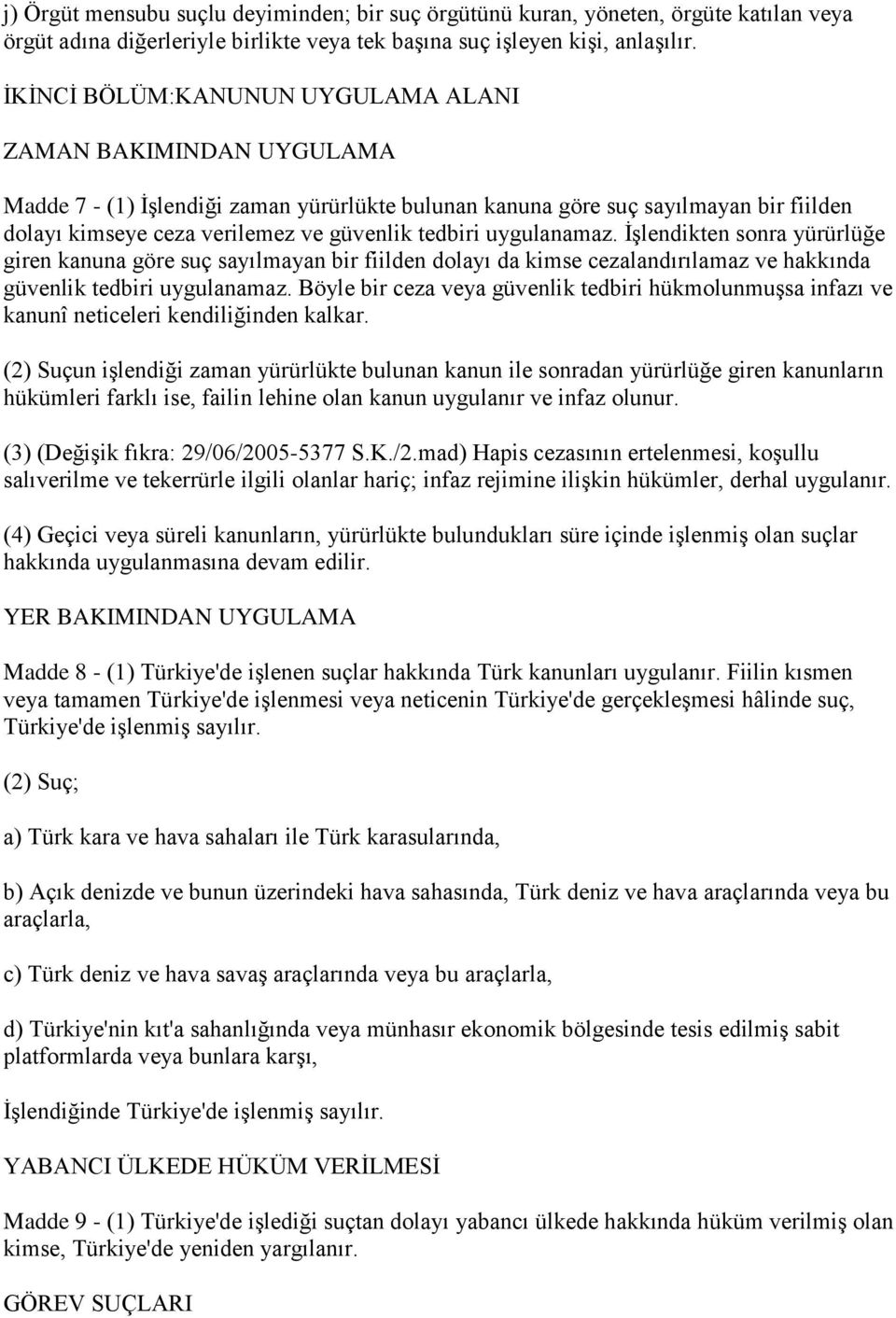 uygulanamaz. ĠĢlendikten sonra yürürlüğe giren kanuna göre suç sayılmayan bir fiilden dolayı da kimse cezalandırılamaz ve hakkında güvenlik tedbiri uygulanamaz.