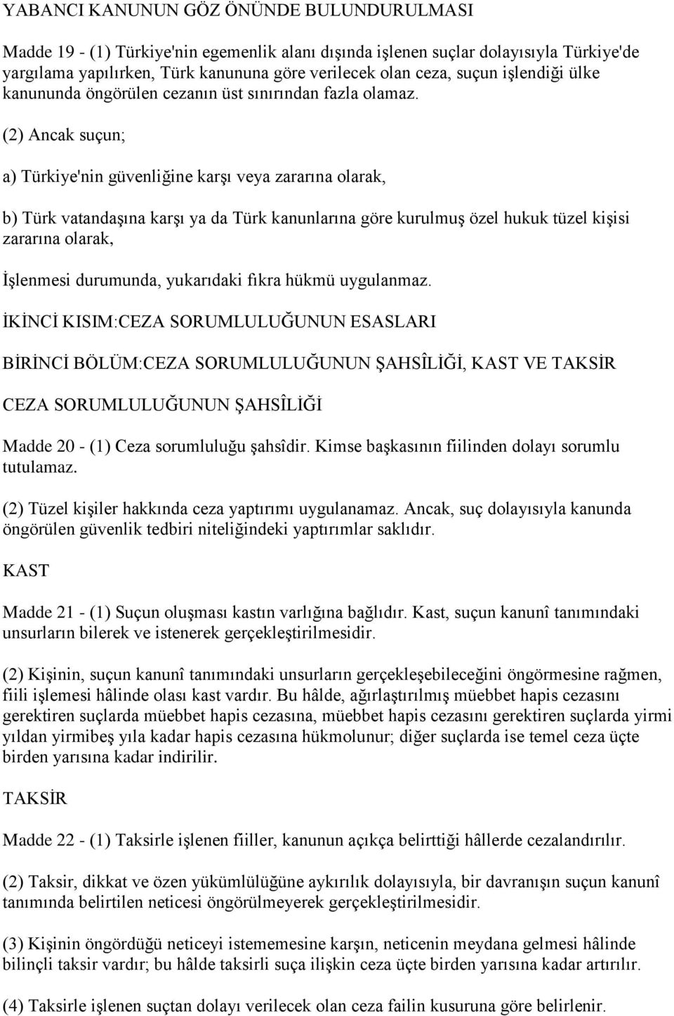 (2) Ancak suçun; a) Türkiye'nin güvenliğine karģı veya zararına olarak, b) Türk vatandaģına karģı ya da Türk kanunlarına göre kurulmuģ özel hukuk tüzel kiģisi zararına olarak, ĠĢlenmesi durumunda,