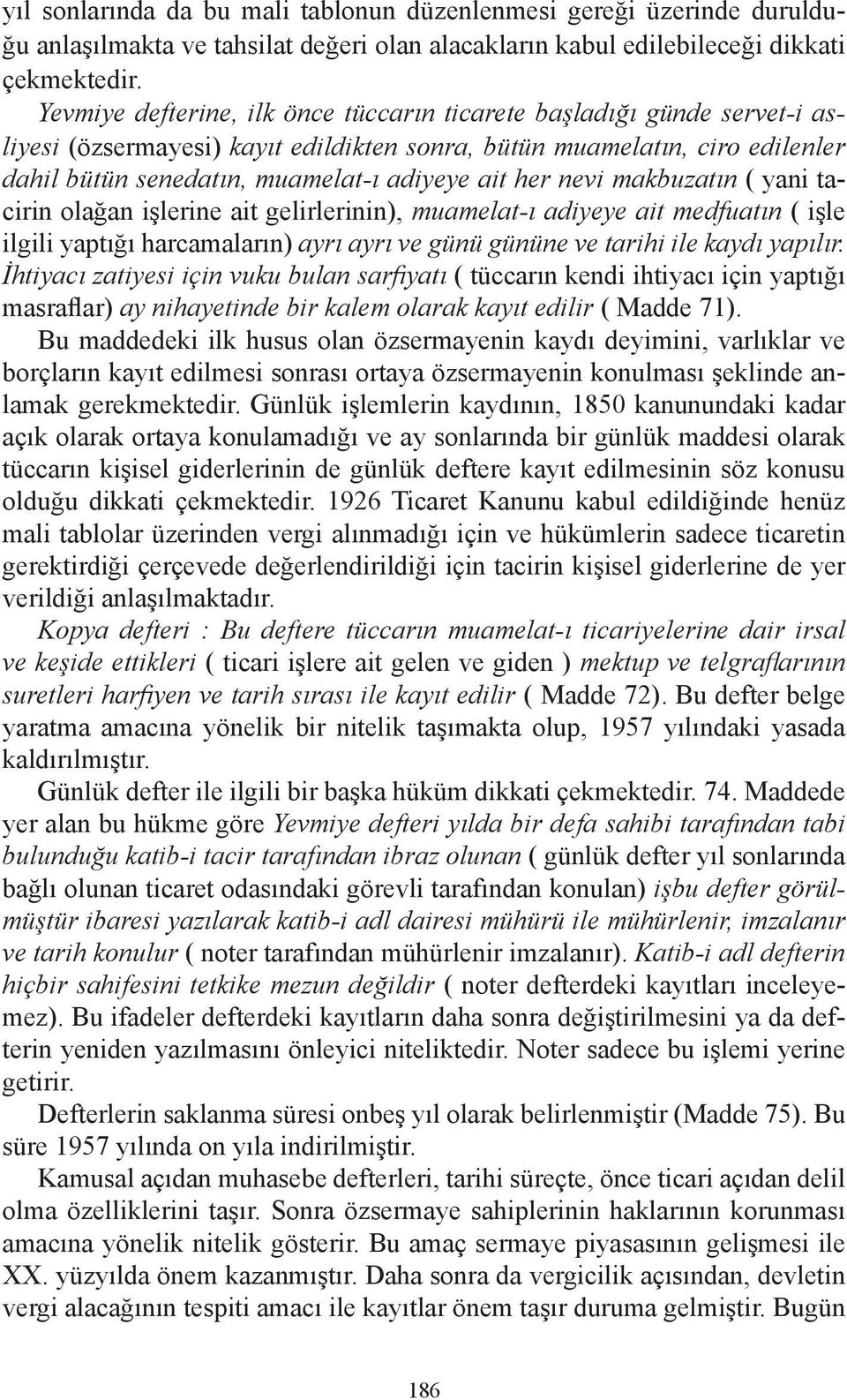 her nevi makbuzatın ( yani tacirin olağan işlerine ait gelirlerinin), muamelat-ı adiyeye ait medfuatın ( işle ilgili yaptığı harcamaların) ayrı ayrı ve günü gününe ve tarihi ile kaydı yapılır.