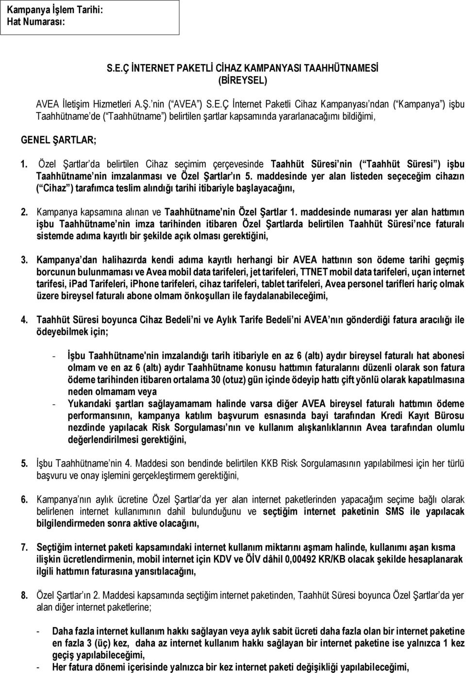 Özel Şartlar da belirtilen Cihaz seçimim çerçevesinde Taahhüt Süresi nin ( Taahhüt Süresi ) işbu Taahhütname nin imzalanması ve Özel Şartlar ın 5.