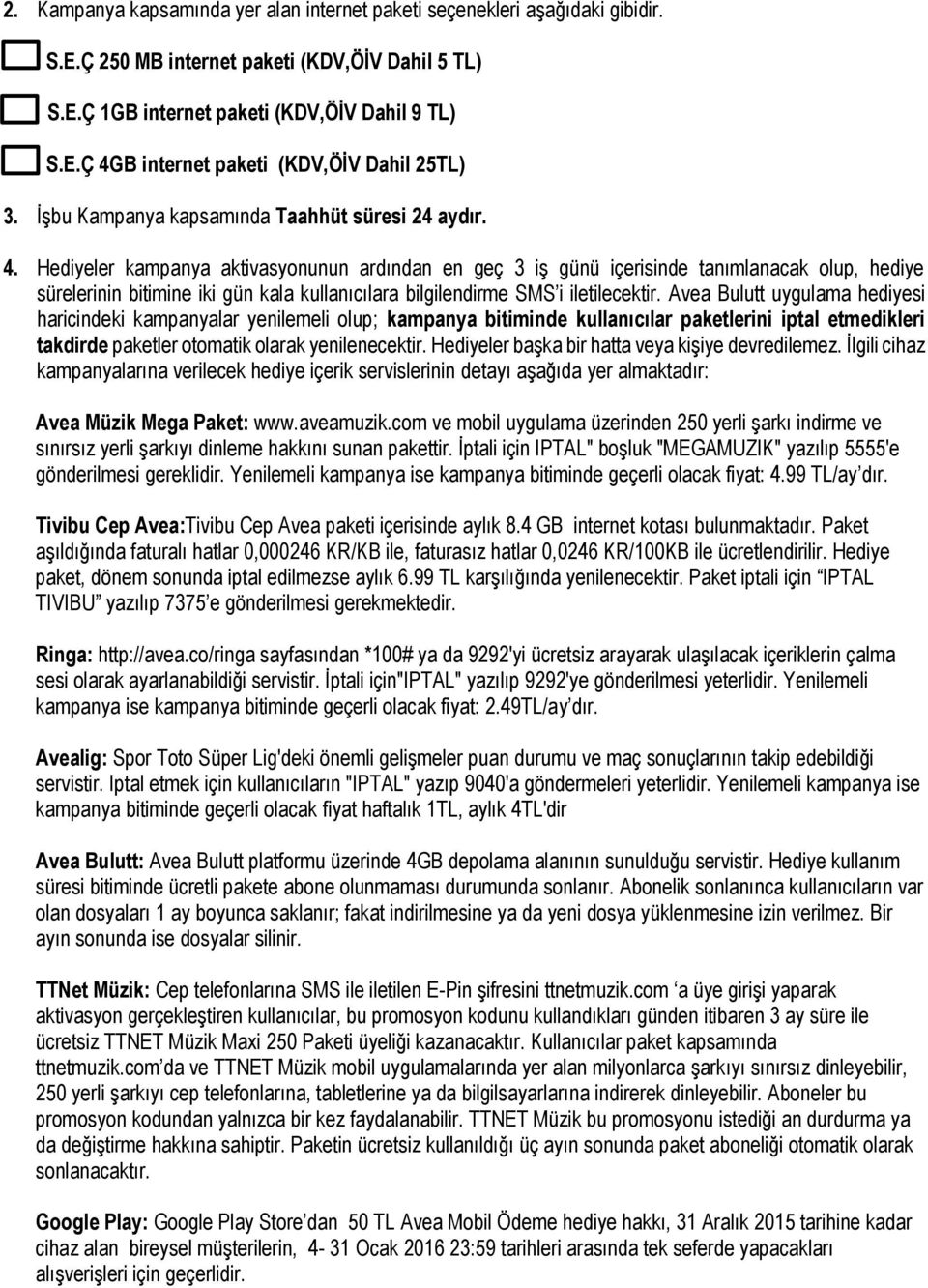 Hediyeler kampanya aktivasyonunun ardından en geç 3 iş günü içerisinde tanımlanacak olup, hediye sürelerinin bitimine iki gün kala kullanıcılara bilgilendirme SMS i iletilecektir.