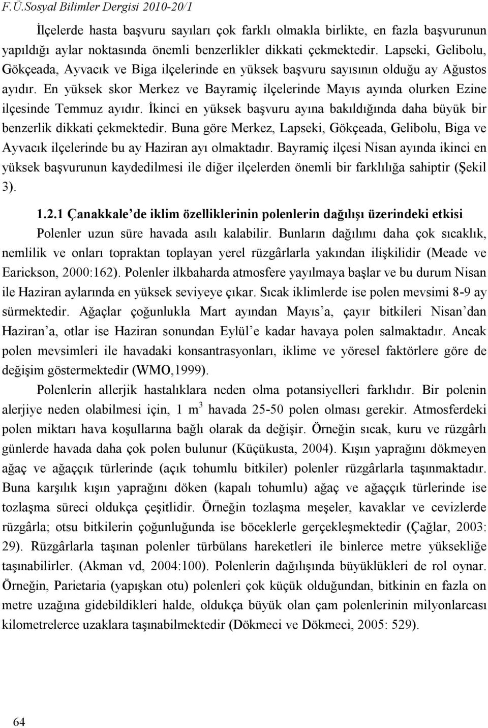 En yüksek skor Merkez ve Bayramiç ilçelerinde Mayıs ayında olurken Ezine ilçesinde Temmuz ayıdır. İkinci en yüksek başvuru ayına bakıldığında daha büyük bir benzerlik dikkati çekmektedir.