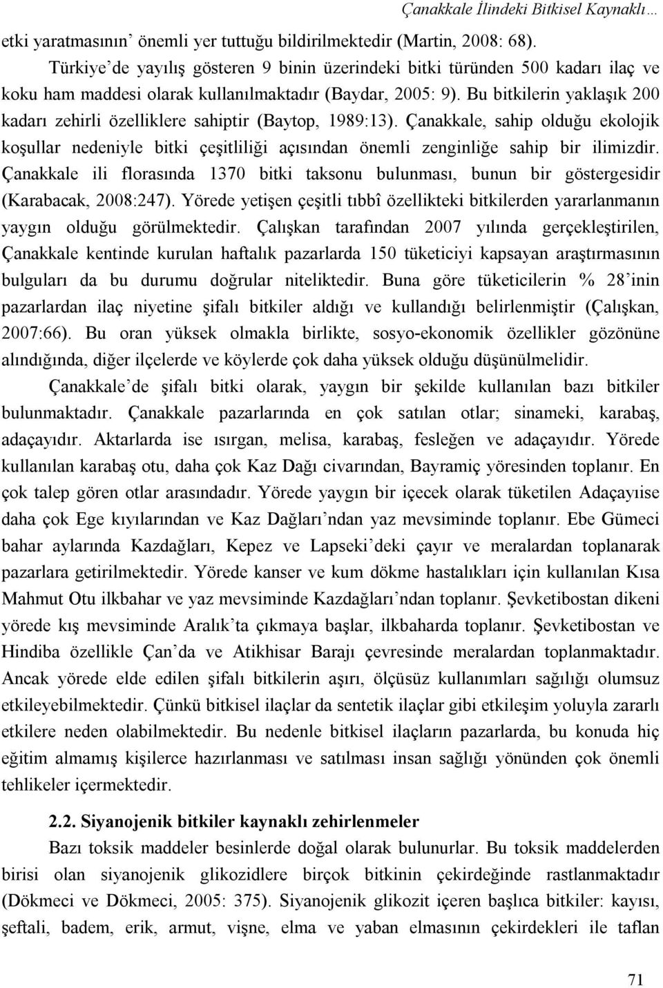 Bu bitkilerin yaklaşık 200 kadarı zehirli özelliklere sahiptir (Baytop, 1989:13). Çanakkale, sahip olduğu ekolojik koşullar nedeniyle bitki çeşitliliği açısından önemli zenginliğe sahip bir ilimizdir.