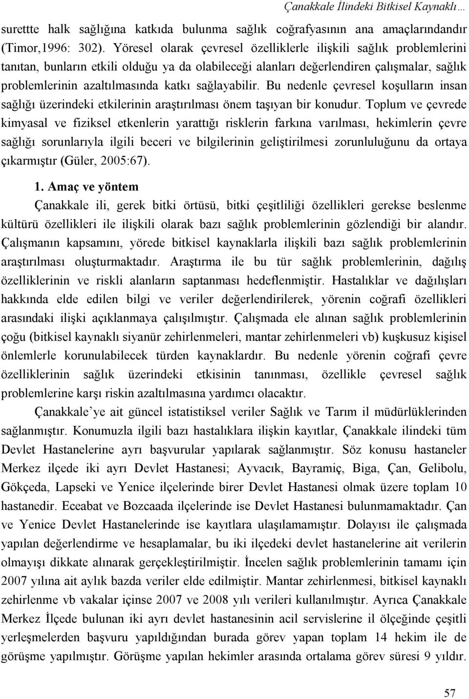 sağlayabilir. Bu nedenle çevresel koşulların insan sağlığı üzerindeki etkilerinin araştırılması önem taşıyan bir konudur.