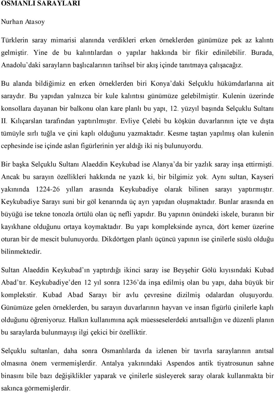 Bu yapıdan yalnızca bir kule kalıntısı günümüze gelebilmiştir. Kulenin üzerinde konsollara dayanan bir balkonu olan kare planlı bu yapı, 12. yüzyıl başında Selçuklu Sultanı II.