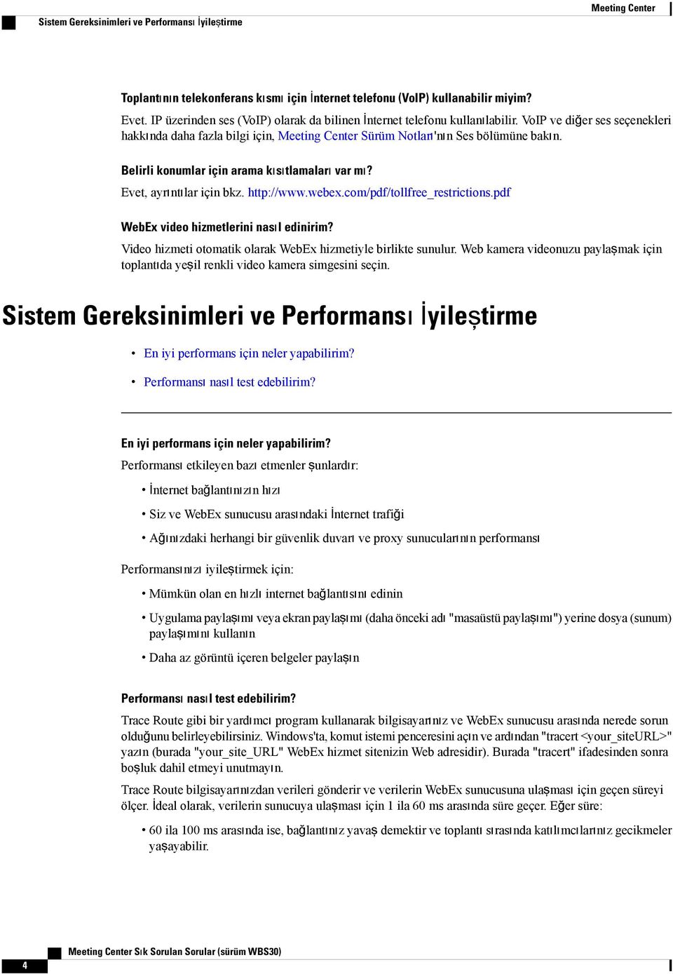 Belirli konumlar için arama kısıtlamaları var mı?, ayrıntılar için bkz. http://www.webex.com/pdf/tollfree_restrictions.pdf WebEx video hizmetlerini nasıl edinirim?