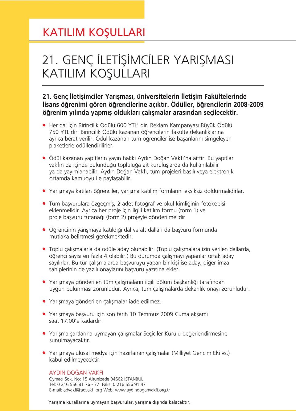 Birincilik Ödülü kazanan ö rencilerin fakülte dekanl klar na ayr ca berat verilir. Ödül kazanan tüm ö renciler ise baflar lar n simgeleyen plaketlerle ödüllendirilirler.