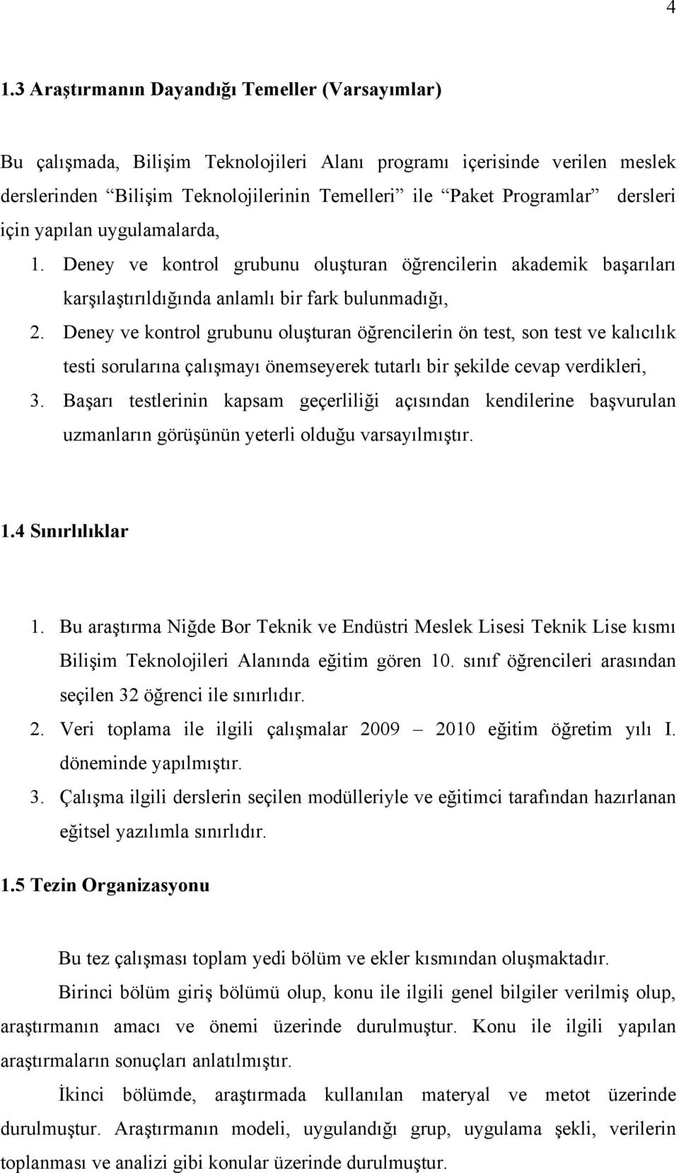 Deney ve kontrol grubunu oluşturan öğrencilerin ön test, son test ve kalıcılık testi sorularına çalışmayı önemseyerek tutarlı bir şekilde cevap verdikleri, 3.