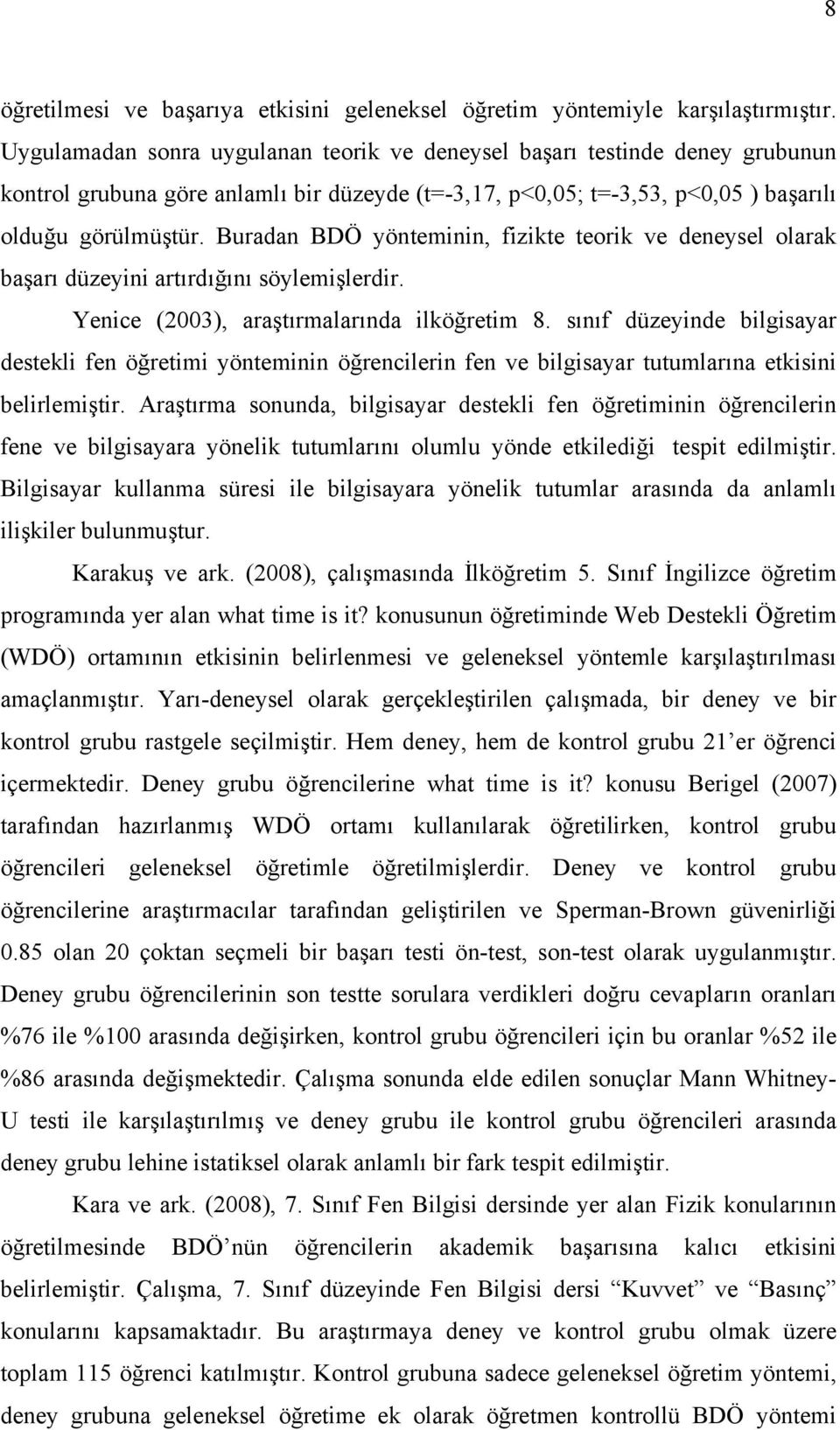 Buradan BDÖ yönteminin, fizikte teorik ve deneysel olarak başarı düzeyini artırdığını söylemişlerdir. Yenice (2003), araştırmalarında ilköğretim 8.