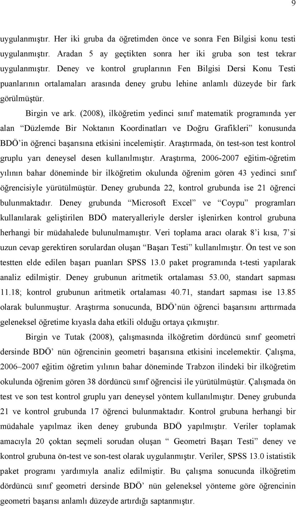 (2008), ilköğretim yedinci sınıf matematik programında yer alan Düzlemde Bir Noktanın Koordinatları ve Doğru Grafikleri konusunda BDÖ in öğrenci başarısına etkisini incelemiştir.