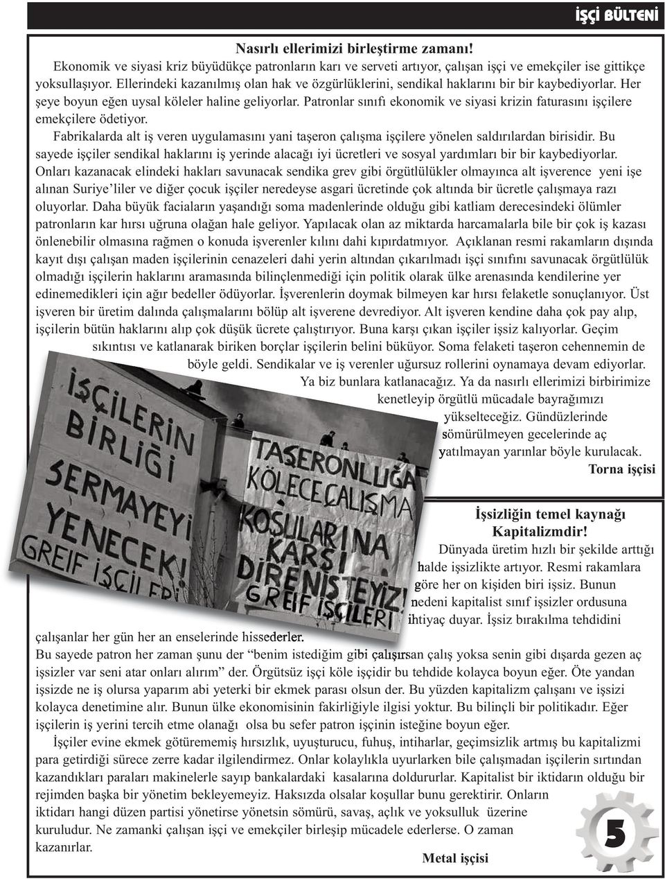 Patronlar sınıfı ekonomik ve siyasi krizin faturasını işçilere emekçilere ödetiyor. Fabrikalarda alt iş veren uygulamasını yani taşeron çalışma işçilere yönelen saldırılardan birisidir.